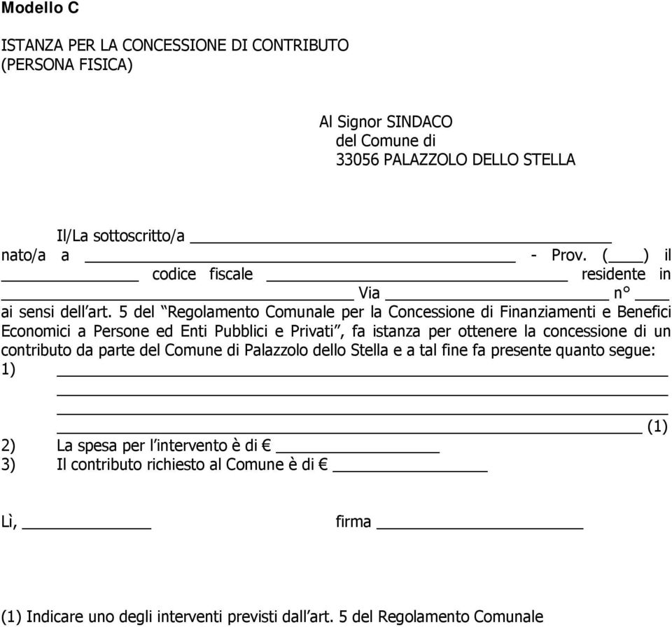 5 del Regolamento Comunale per la Concessione di Finanziamenti e Benefici Economici a Persone ed Enti Pubblici e Privati, fa istanza per ottenere