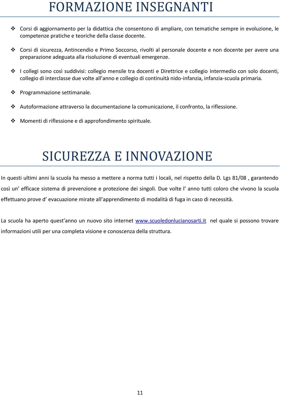 I collegi sono così suddivisi: collegio mensile tra docenti e Direttrice e collegio intermedio con solo docenti, collegio di interclasse due volte all anno e collegio di continuità nido-infanzia,