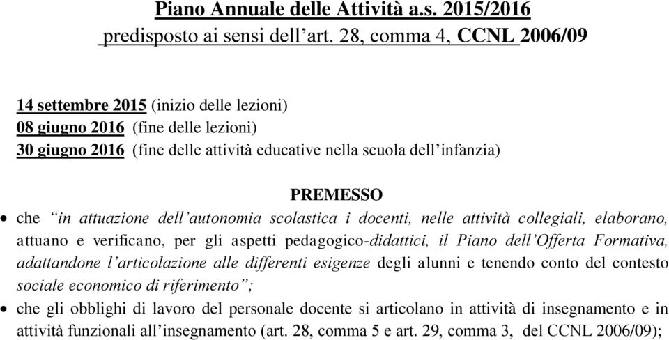 in attuazione dell autonomia scolastica i docenti, nelle attività collegiali, elaborano, attuano e verificano, per gli aspetti pedagogico-didattici, il Piano dell Offerta Formativa,