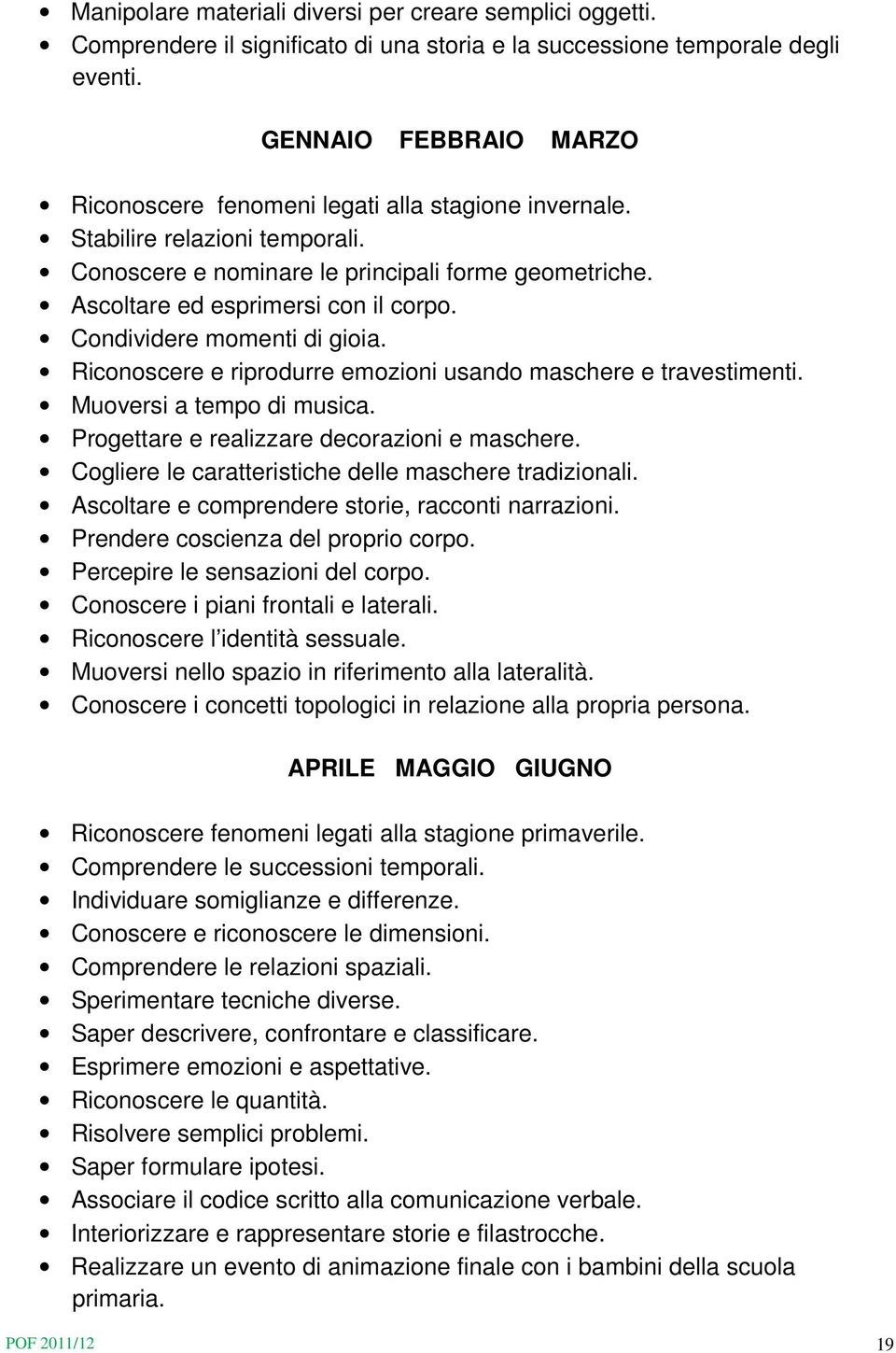 Condividere momenti di gioia. Riconoscere e riprodurre emozioni usando maschere e travestimenti. Muoversi a tempo di musica. Progettare e realizzare decorazioni e maschere.