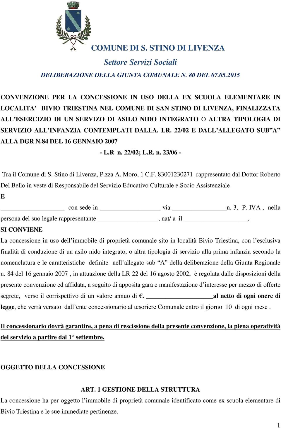 ALTRA TIPOLOGIA DI SERVIZIO ALL INFANZIA CONTEMPLATI DALLA. LR. 22/02 E DALL ALLEGATO SUB A ALLA DGR N.84 DEL 16 GENNAIO 2007 - L.R n. 22/02; L.R. n. 23/06 - Tra il Comune di S. Stino di Livenza, P.