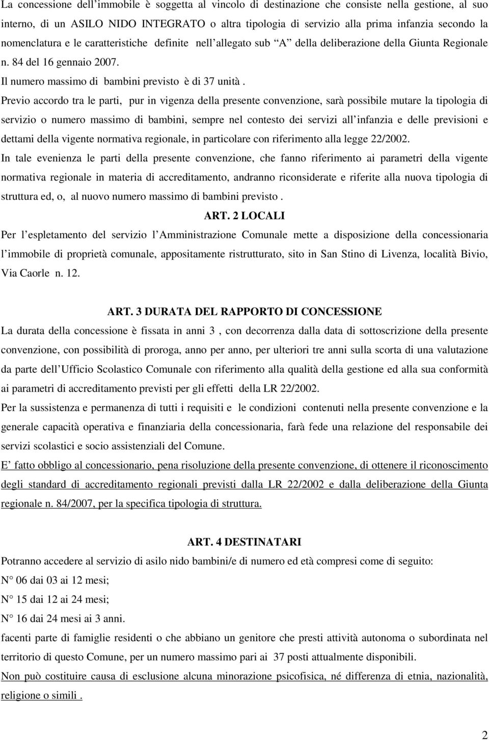 Previo accordo tra le parti, pur in vigenza della presente convenzione, sarà possibile mutare la tipologia di servizio o numero massimo di bambini, sempre nel contesto dei servizi all infanzia e