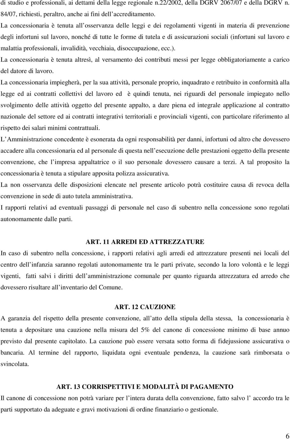 (infortuni sul lavoro e malattia professionali, invalidità, vecchiaia, disoccupazione, ecc.).