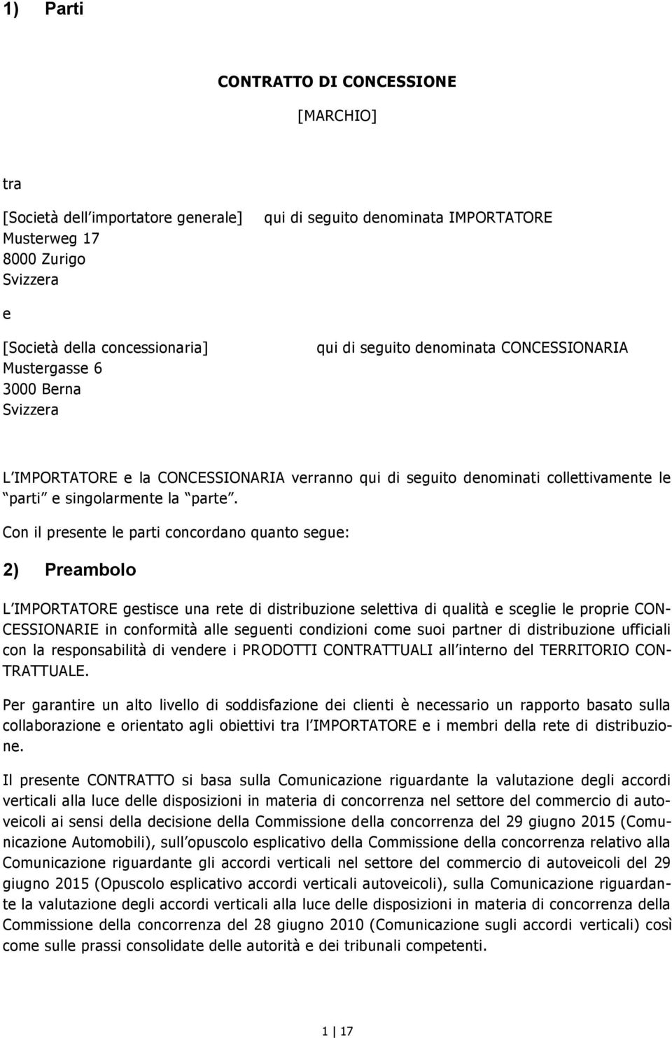 Con il presente le parti concordano quanto segue: 2) Preambolo L IMPORTATORE gestisce una rete di distribuzione selettiva di qualità e sceglie le proprie CON- CESSIONARIE in conformità alle seguenti