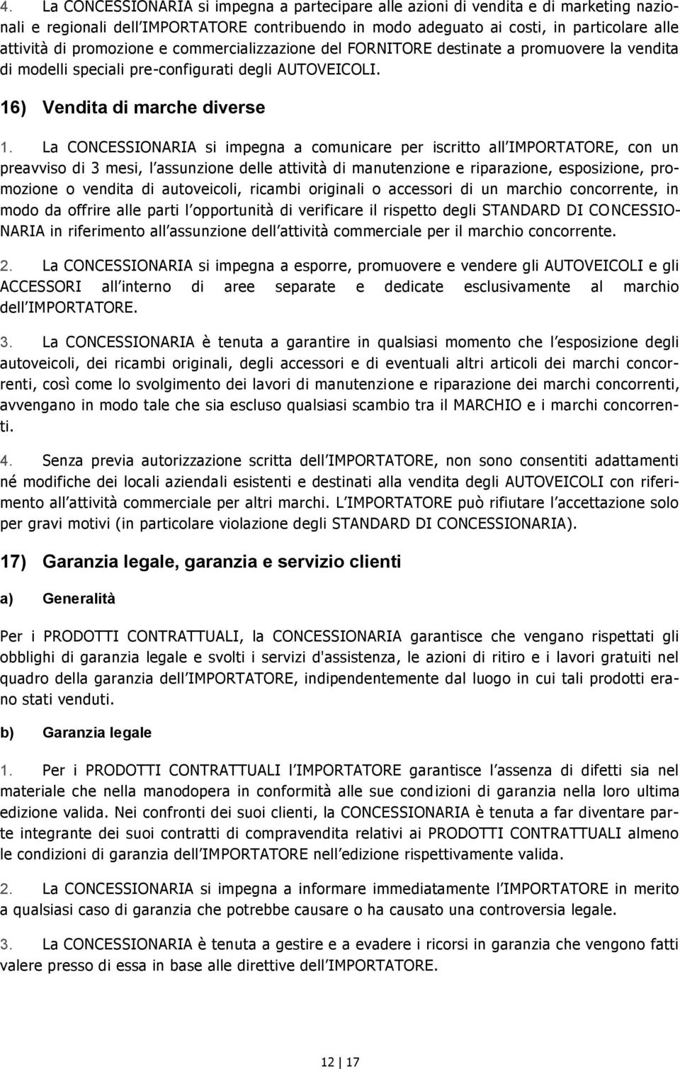 La CONCESSIONARIA si impegna a comunicare per iscritto all IMPORTATORE, con un preavviso di 3 mesi, l assunzione delle attività di manutenzione e riparazione, esposizione, promozione o vendita di