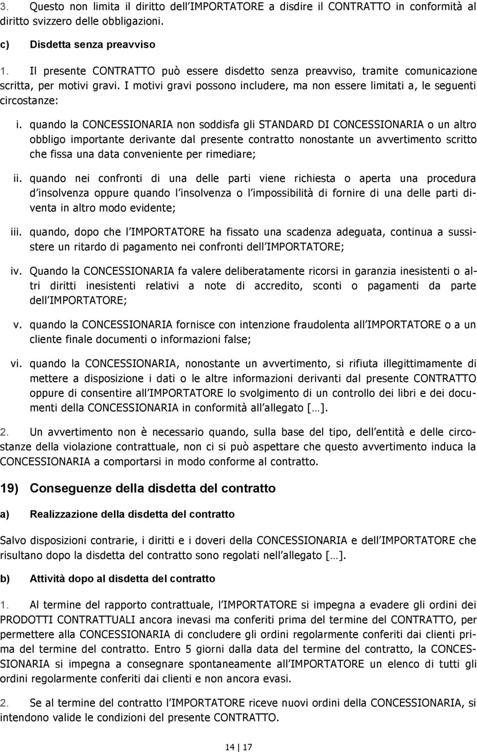 quando la CONCESSIONARIA non soddisfa gli STANDARD DI CONCESSIONARIA o un altro obbligo importante derivante dal presente contratto nonostante un avvertimento scritto che fissa una data conveniente