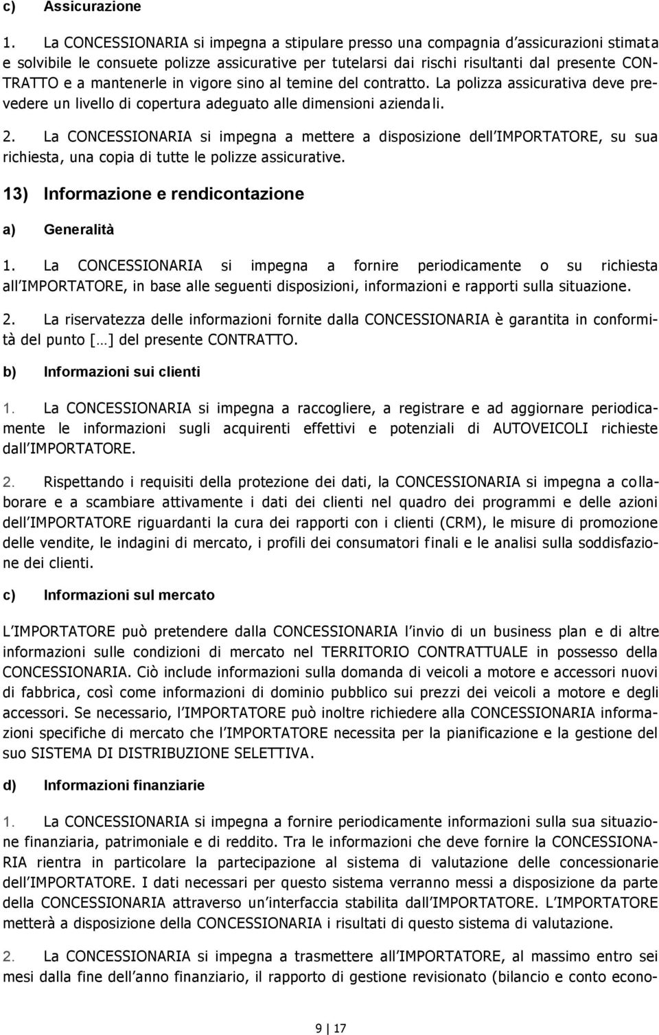 mantenerle in vigore sino al temine del contratto. La polizza assicurativa deve prevedere un livello di copertura adeguato alle dimensioni aziendali. 2.