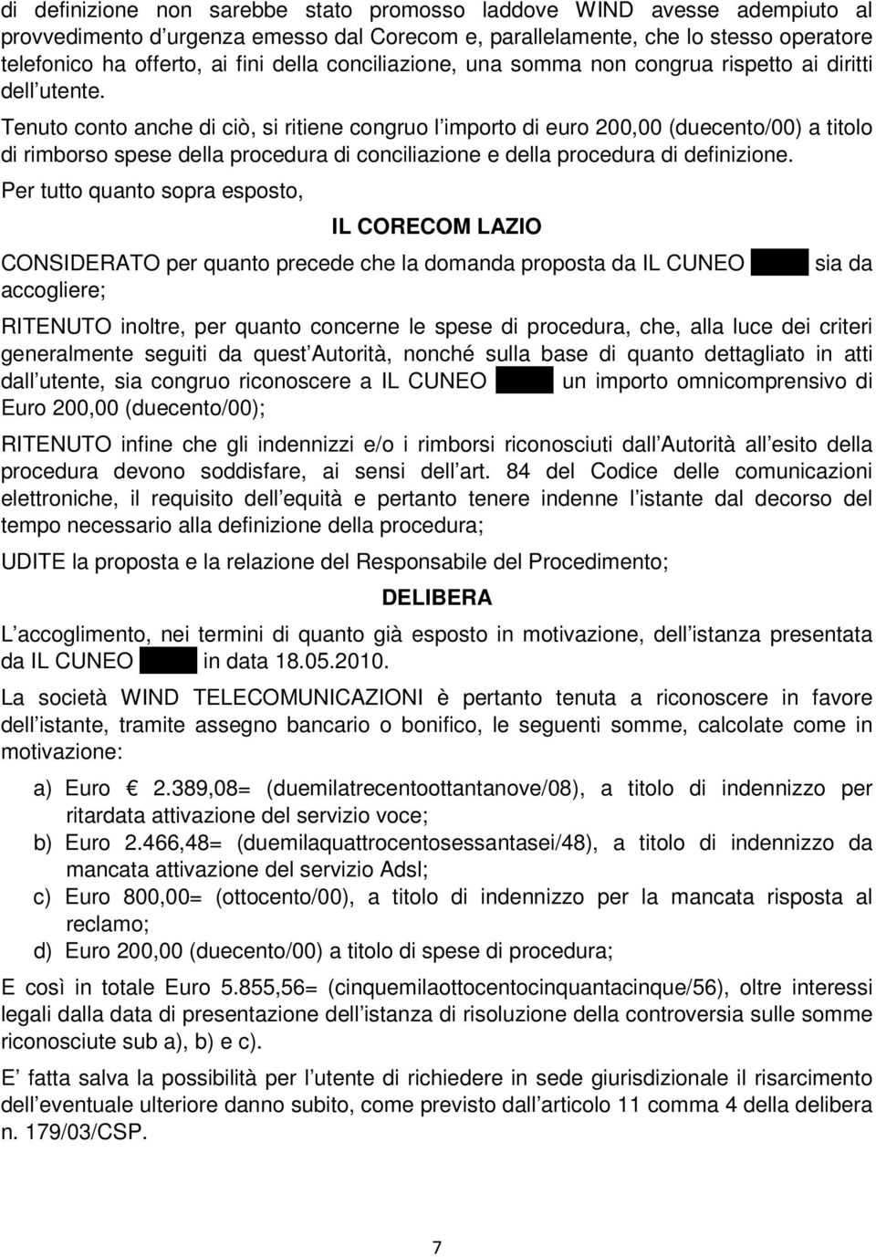 Tenuto conto anche di ciò, si ritiene congruo l importo di euro 200,00 (duecento/00) a titolo di rimborso spese della procedura di conciliazione e della procedura di definizione.