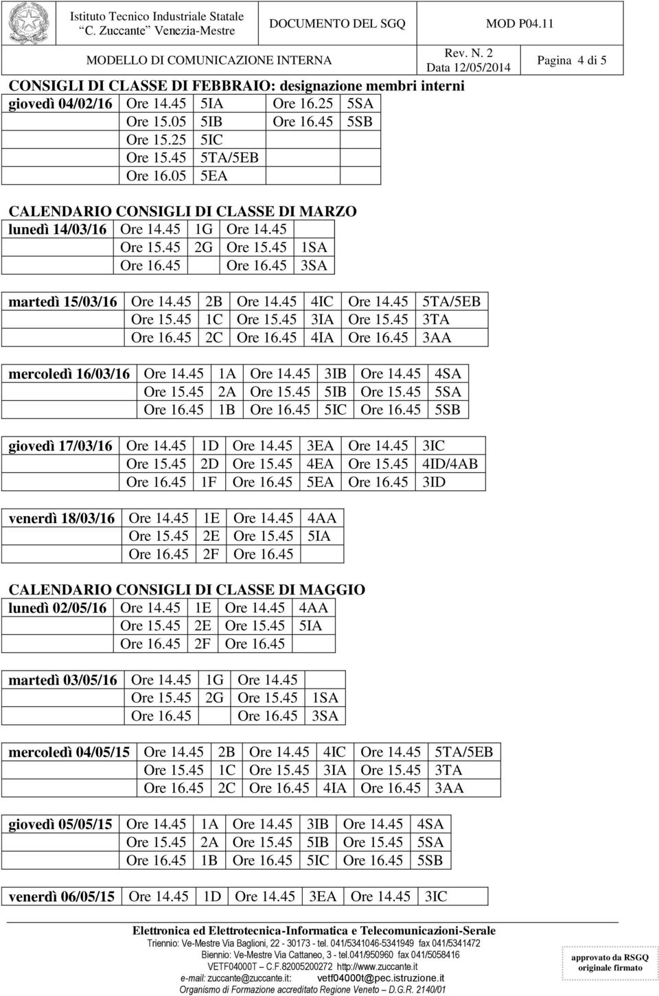 45 1C Ore 15.45 3IA Ore 15.45 3TA Ore 16.45 2C Ore 16.45 4IA Ore 16.45 3AA 16/03/16 Ore 14.45 1A Ore 14.45 3IB Ore 14.45 4SA Ore 15.45 2A Ore 15.45 5IB Ore 15.45 5SA Ore 16.45 1B Ore 16.45 5IC Ore 16.