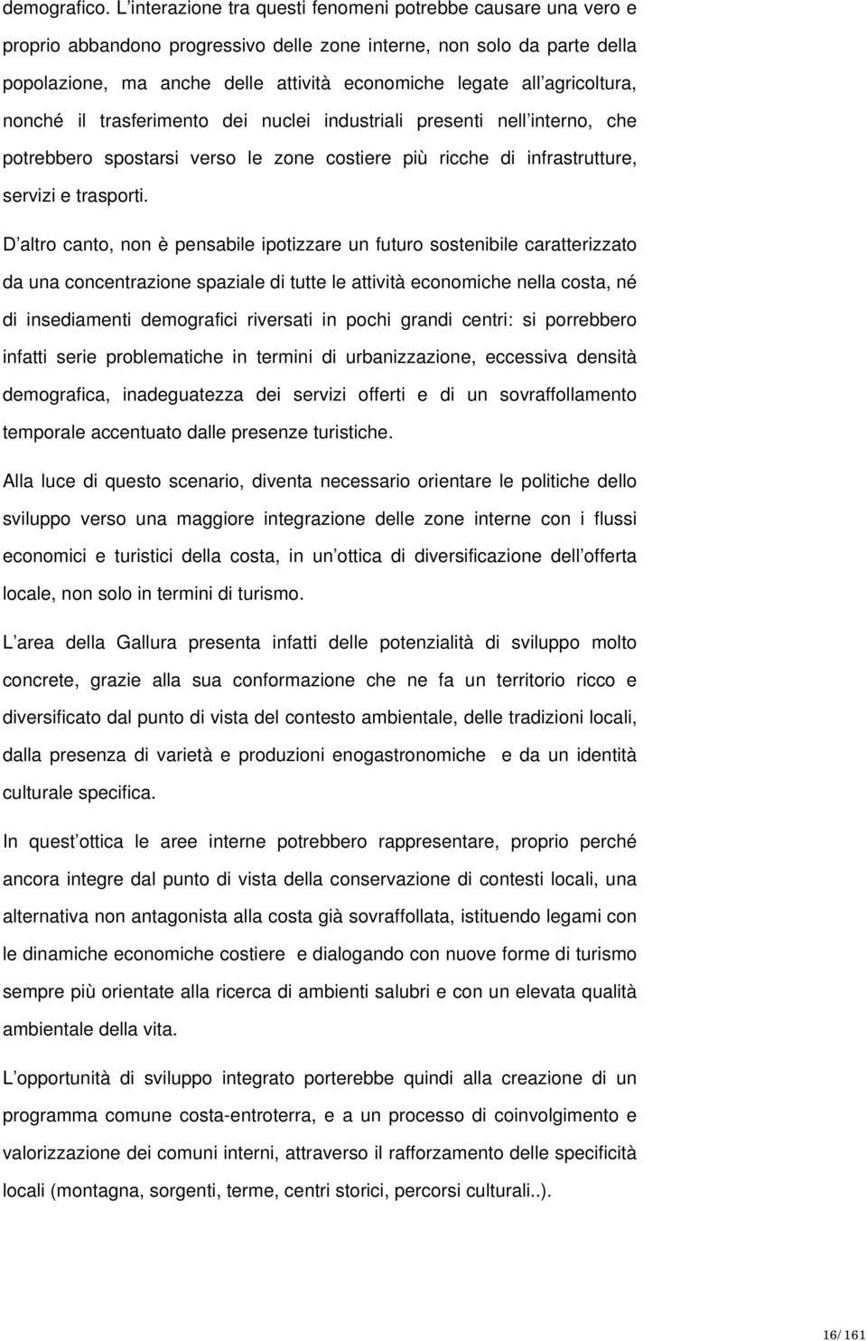 agricoltura, nonché il trasferimento dei nuclei industriali presenti nell interno, che potrebbero spostarsi verso le zone costiere più ricche di infrastrutture, servizi e trasporti.