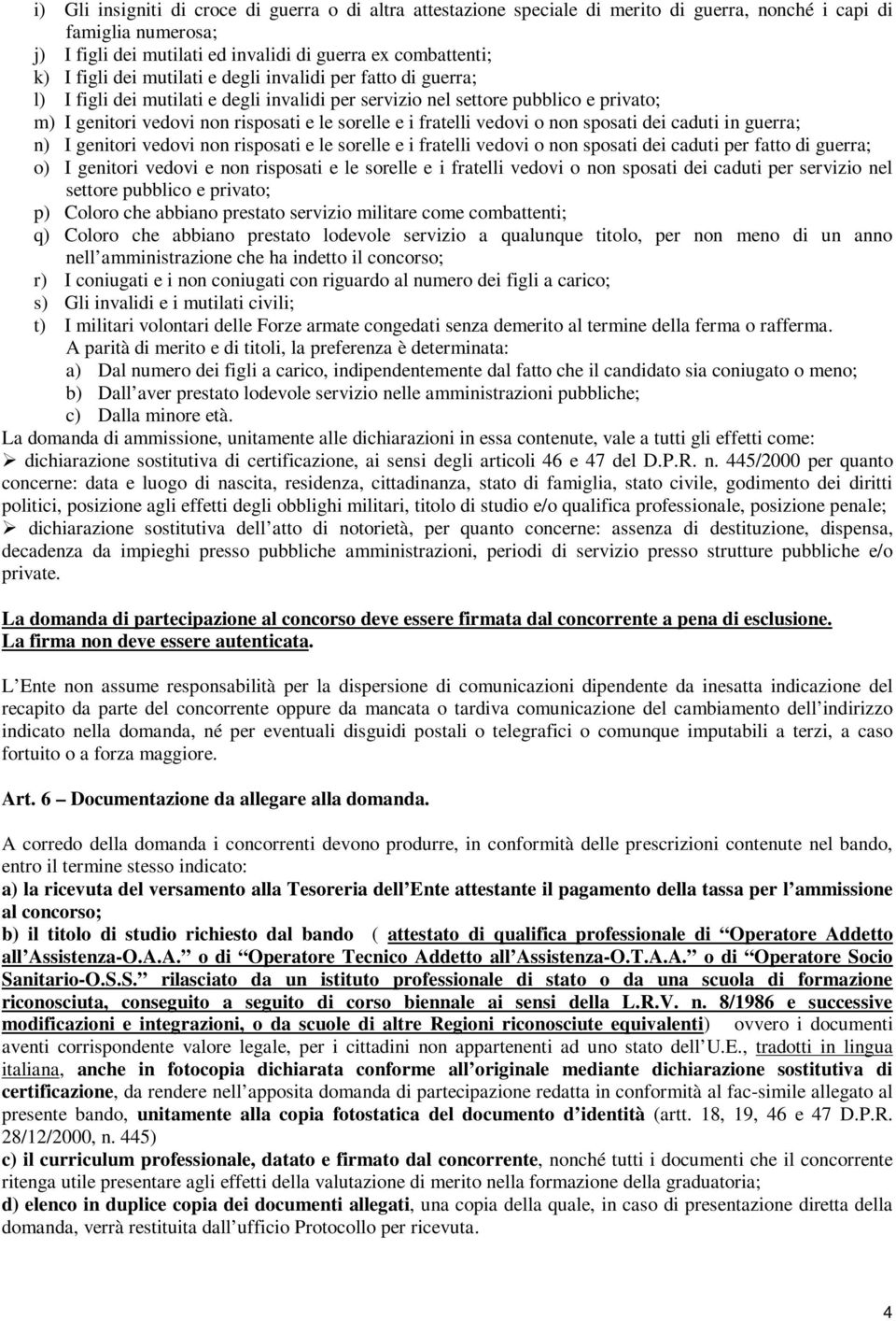 vedovi o non sposati dei caduti in guerra; n) I genitori vedovi non risposati e le sorelle e i fratelli vedovi o non sposati dei caduti per fatto di guerra; o) I genitori vedovi e non risposati e le