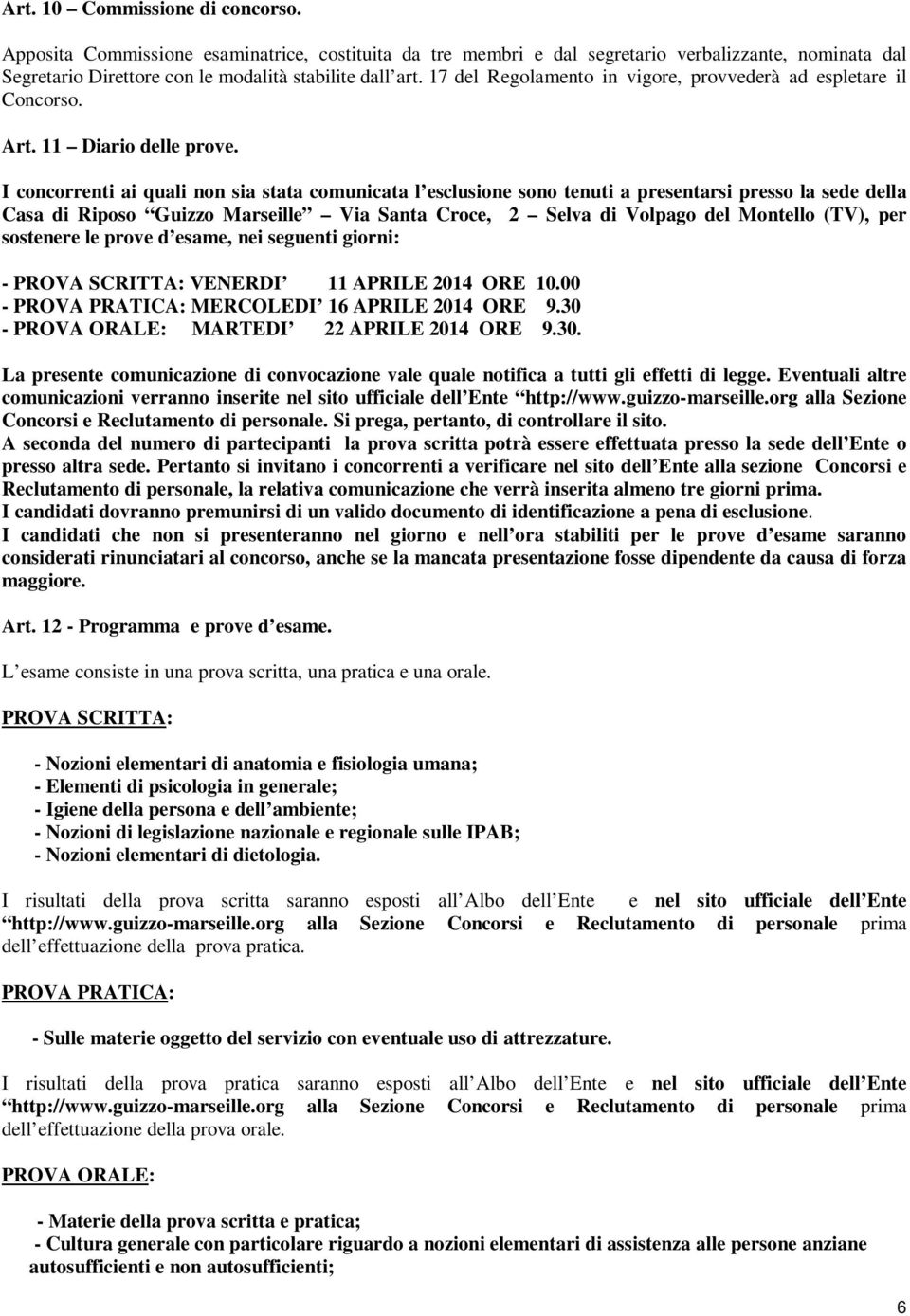 I concorrenti ai quali non sia stata comunicata l esclusione sono tenuti a presentarsi presso la sede della Casa di Riposo Guizzo Marseille Via Santa Croce, 2 Selva di Volpago del Montello (TV), per