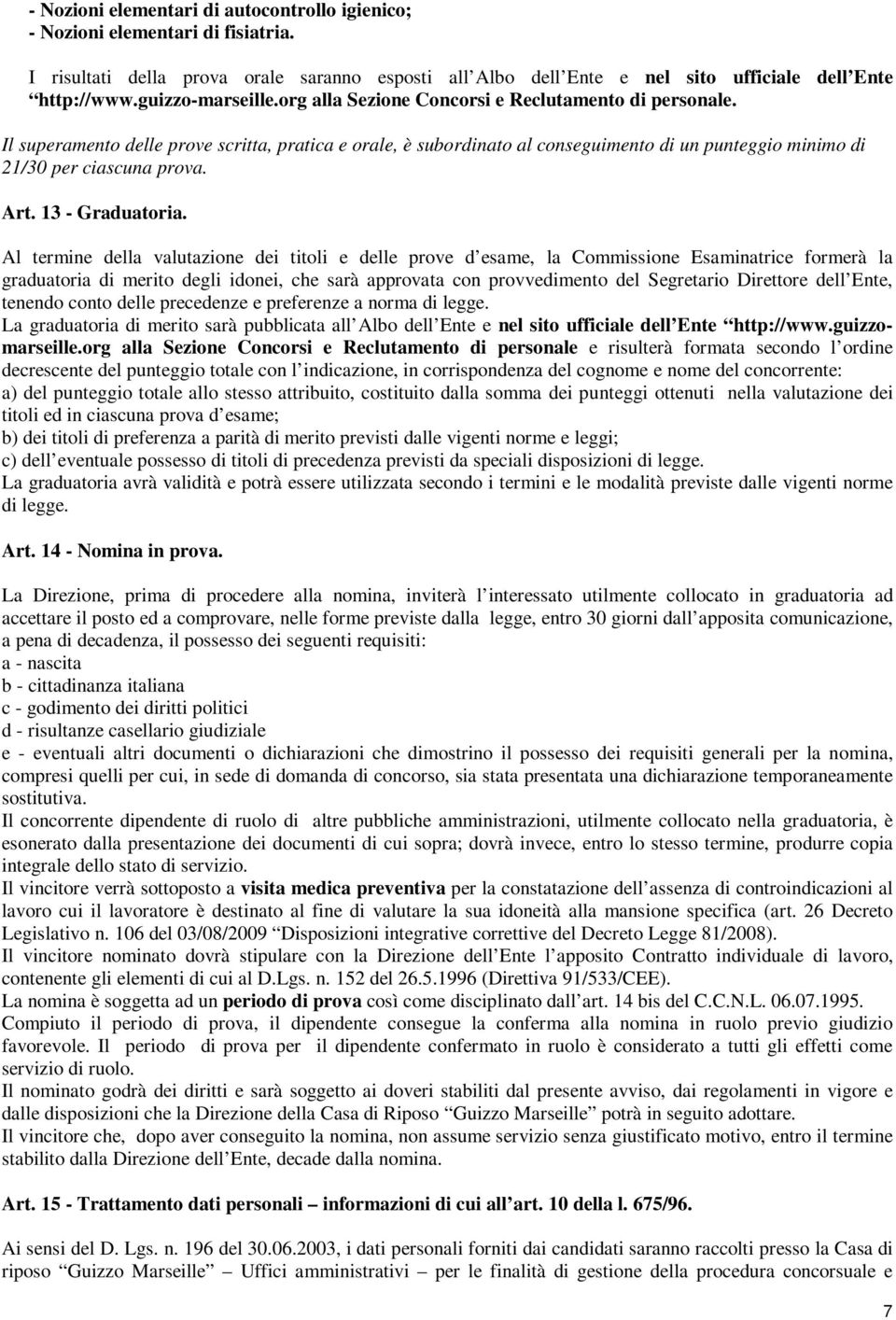 Il superamento delle prove scritta, pratica e orale, è subordinato al conseguimento di un punteggio minimo di 21/30 per ciascuna prova. Art. 13 - Graduatoria.