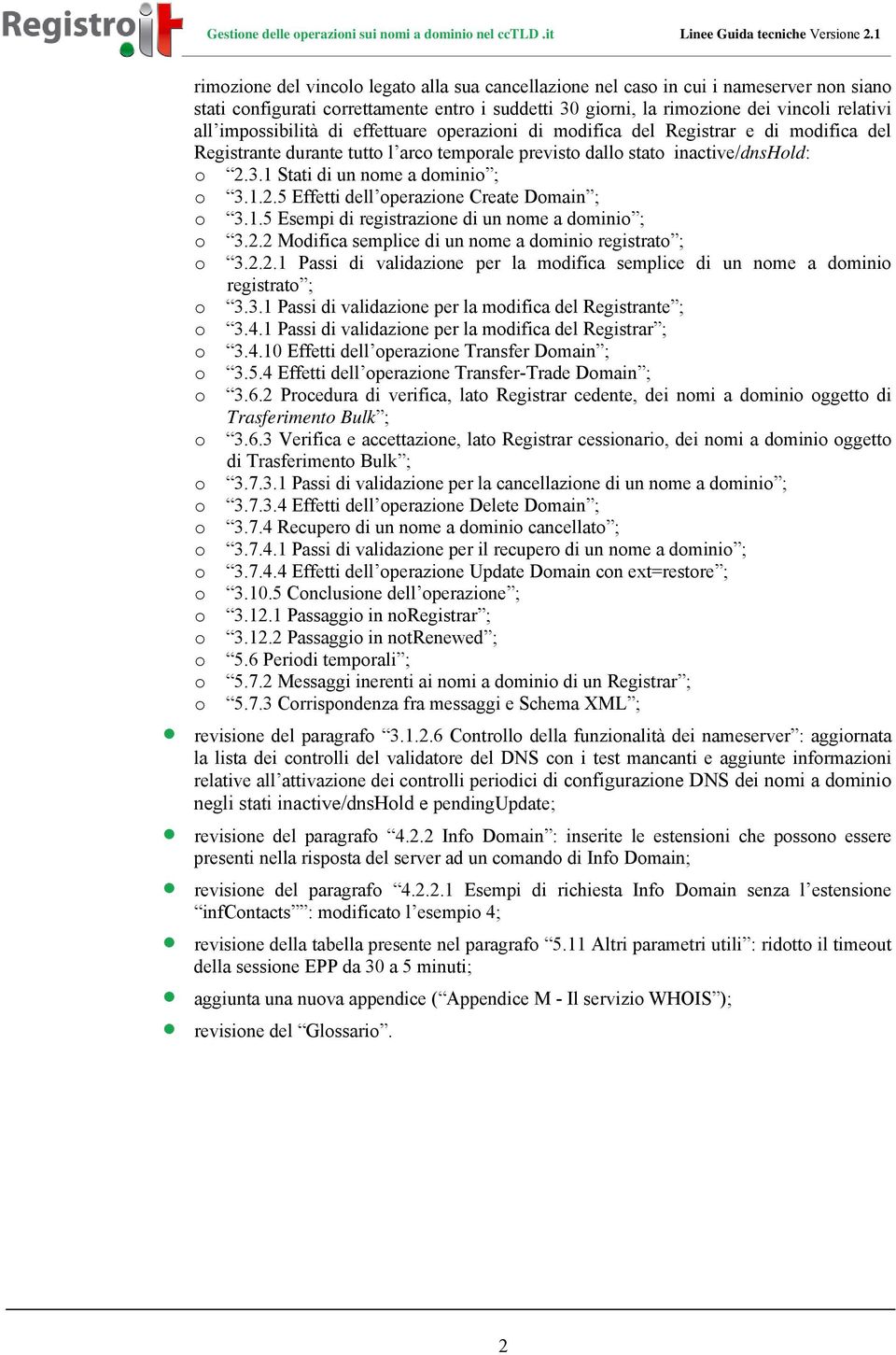 1 Stati di un nome a dominio ; o 3.1.2.5 Effetti dell operazione Create Domain ; o 3.1.5 Esempi di registrazione di un nome a dominio ; o 3.2.2 Modifica semplice di un nome a dominio registrato ; o 3.