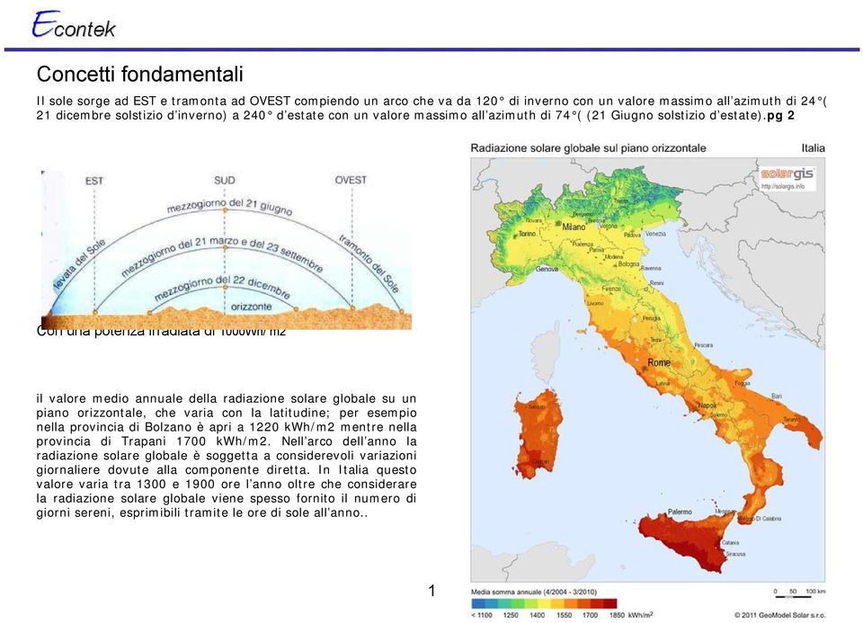 pg 2 Con una potenza irradiata di 1000Wh/ m2 il valore medio annuale della radiazione solare globale su un piano orizzontale, che varia con la latitudine; per esempio nella provincia di Bolzano è