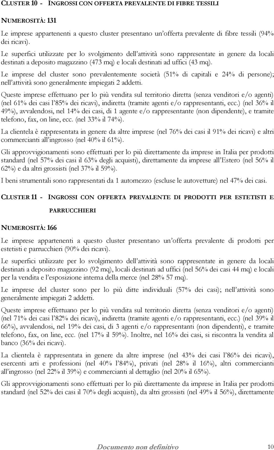 Le imprese del cluster sono prevalentemente società (51% di capitali e 24% di persone); nell attività sono generalmente impiegati 2 addetti.