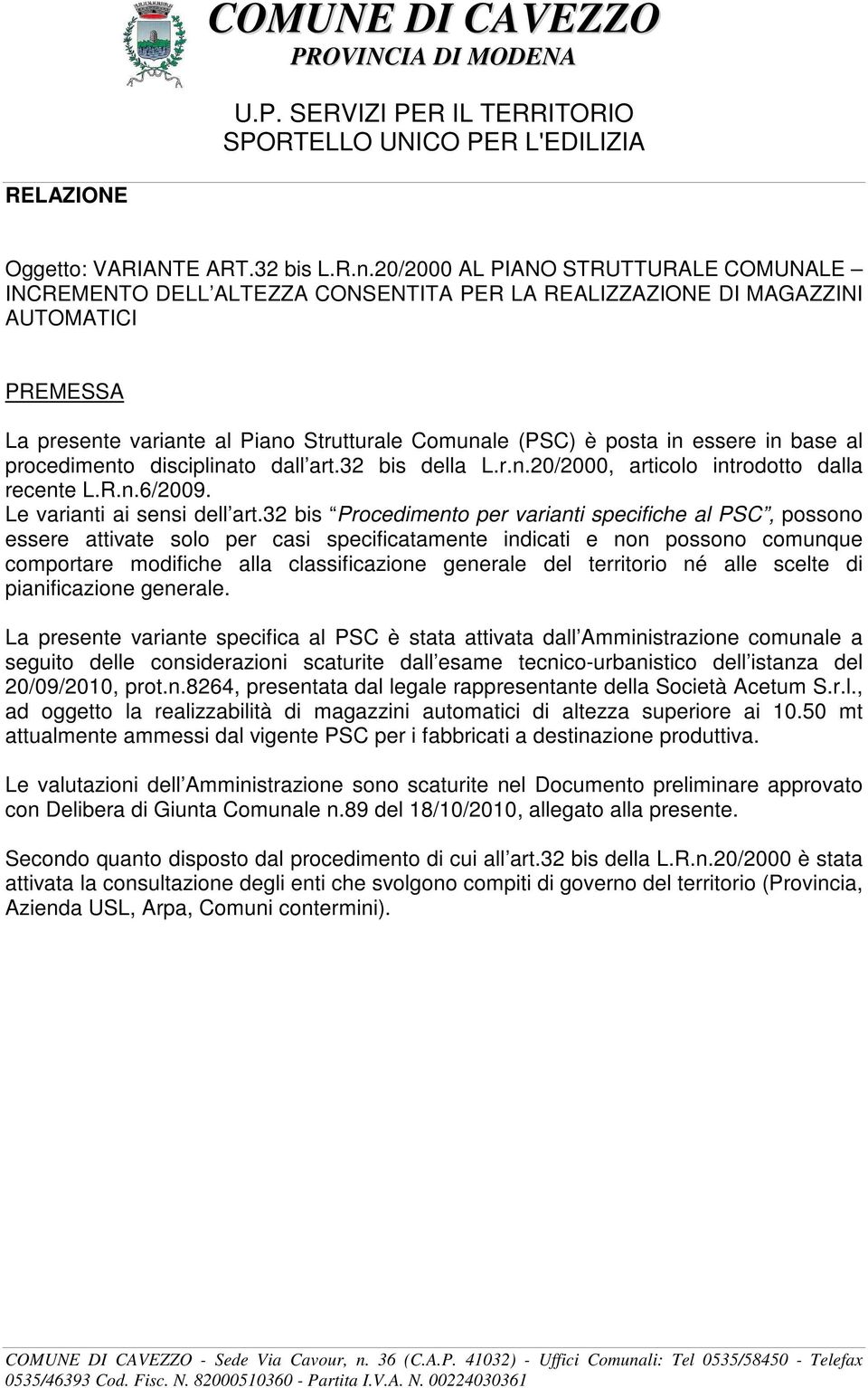 essere in base al procedimento disciplinato dall art.32 bis della L.r.n.20/2000, articolo introdotto dalla recente L.R.n.6/2009. Le varianti ai sensi dell art.