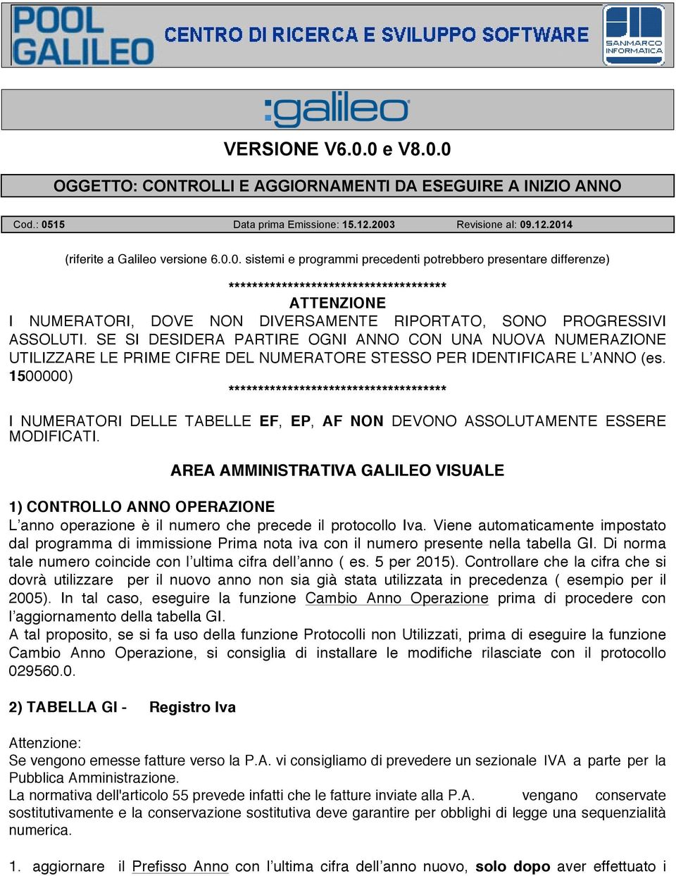 SE SI DESIDERA PARTIRE OGNI ANNO CON UNA NUOVA NUMERAZIONE UTILIZZARE LE PRIME CIFRE DEL NUMERATORE STESSO PER IDENTIFICARE L ANNO (es.