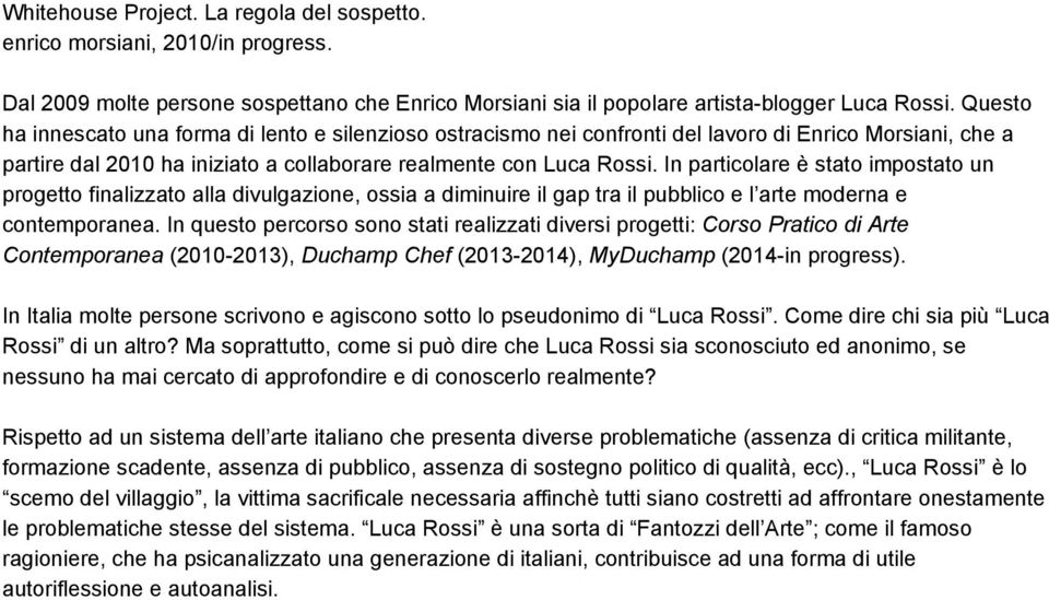 In particolare è stato impostato un progetto finalizzato alla divulgazione, ossia a diminuire il gap tra il pubblico e l arte moderna e contemporanea.