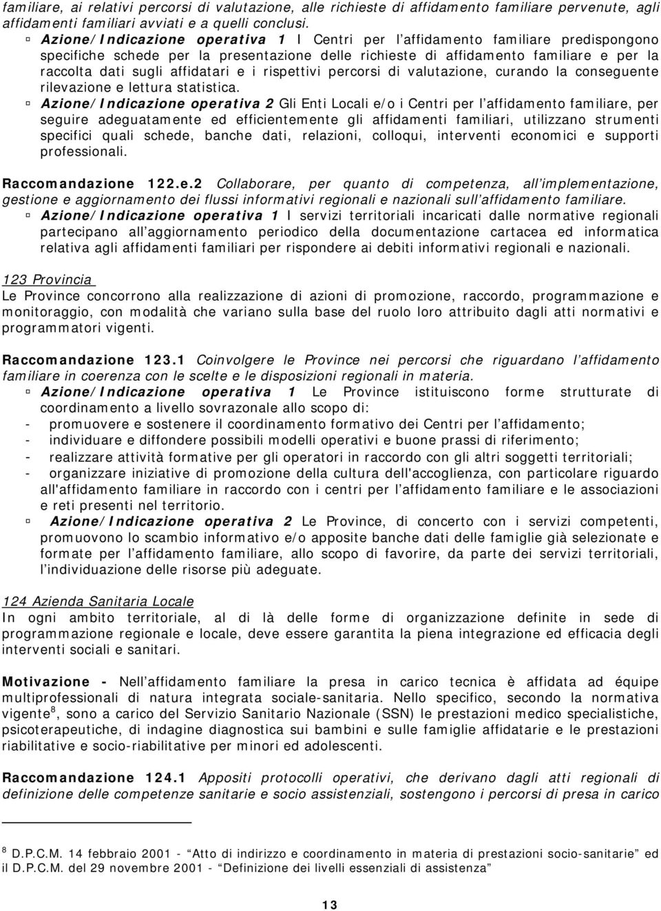 affidatari e i rispettivi percorsi di valutazione, curando la conseguente rilevazione e lettura statistica.