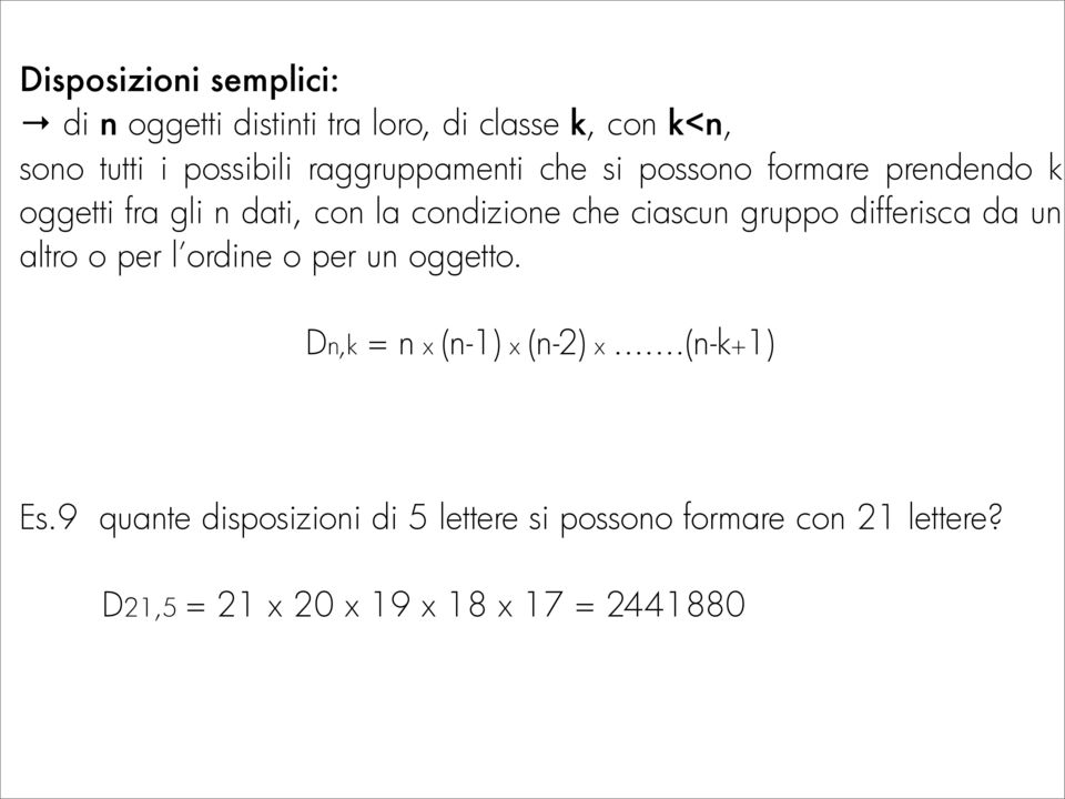 gruppo differisca da un altro o per l ordine o per un oggetto. Dn,k = n x (n-1) x (n-2) x...(n-k+1) Es.