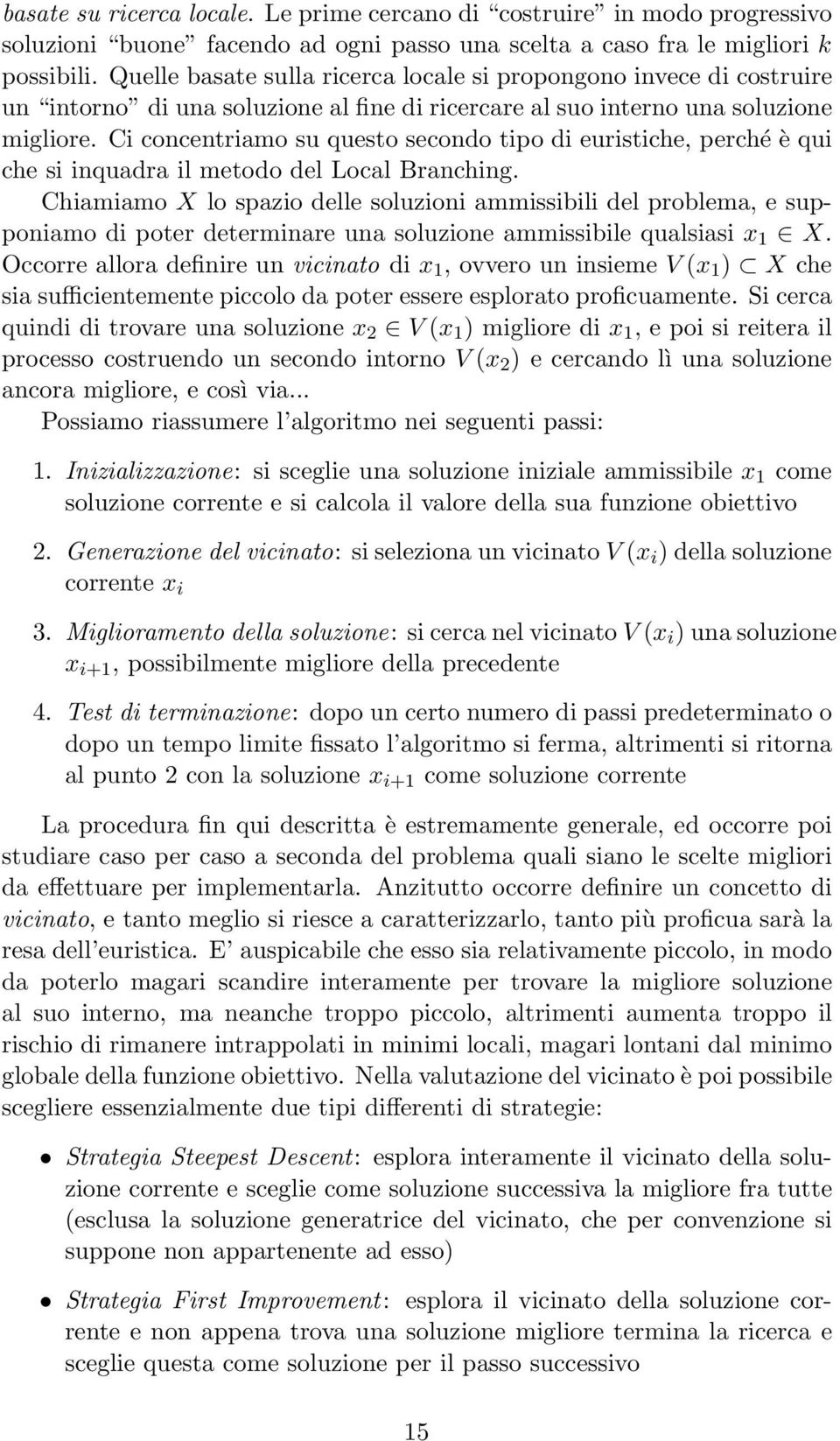 Ci concentriamo su questo secondo tipo di euristiche, perché è qui che si inquadra il metodo del Local Branching.