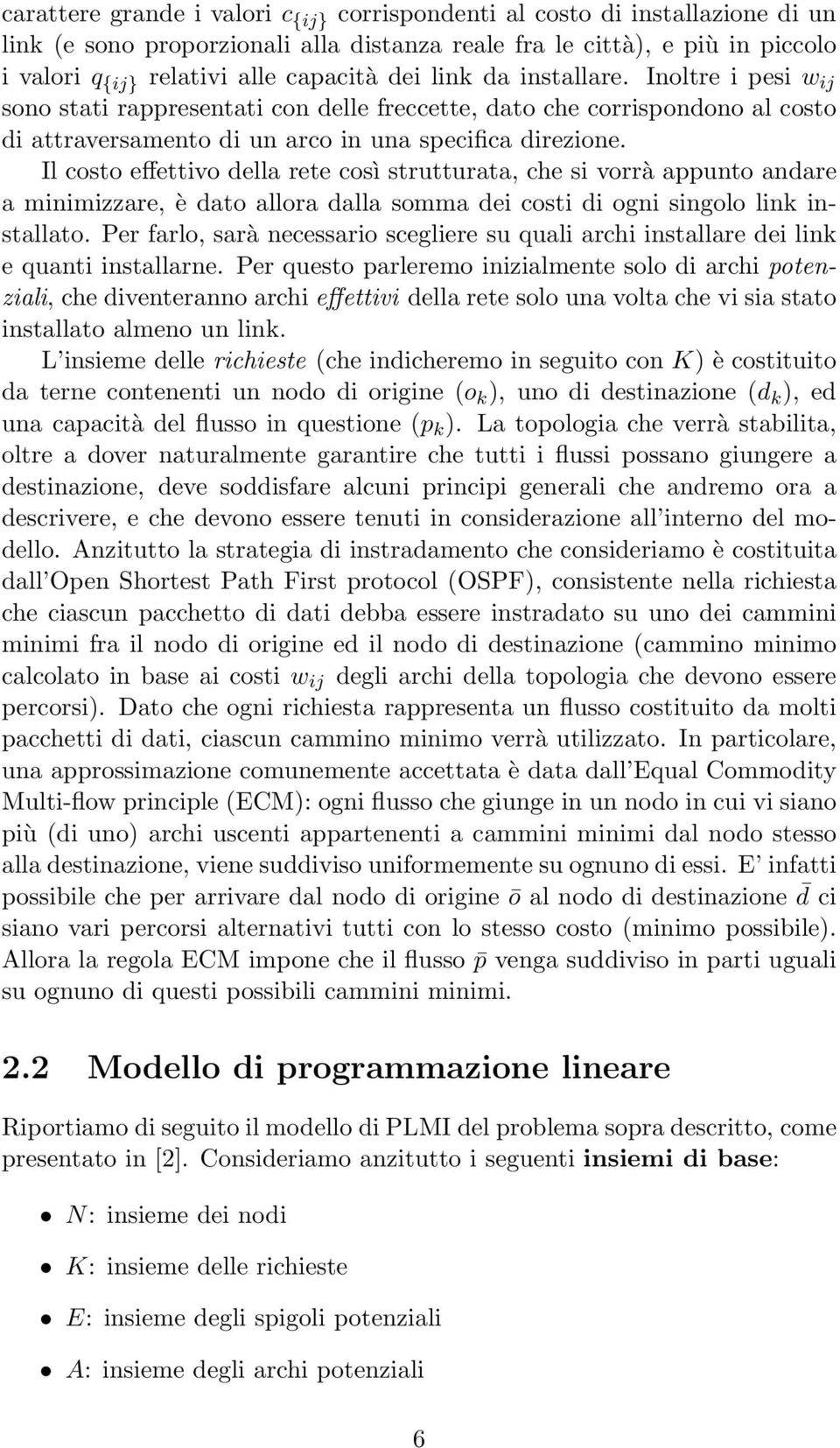 Il costo effettivo della rete così strutturata, che si vorrà appunto andare a minimizzare, è dato allora dalla somma dei costi di ogni singolo link installato.