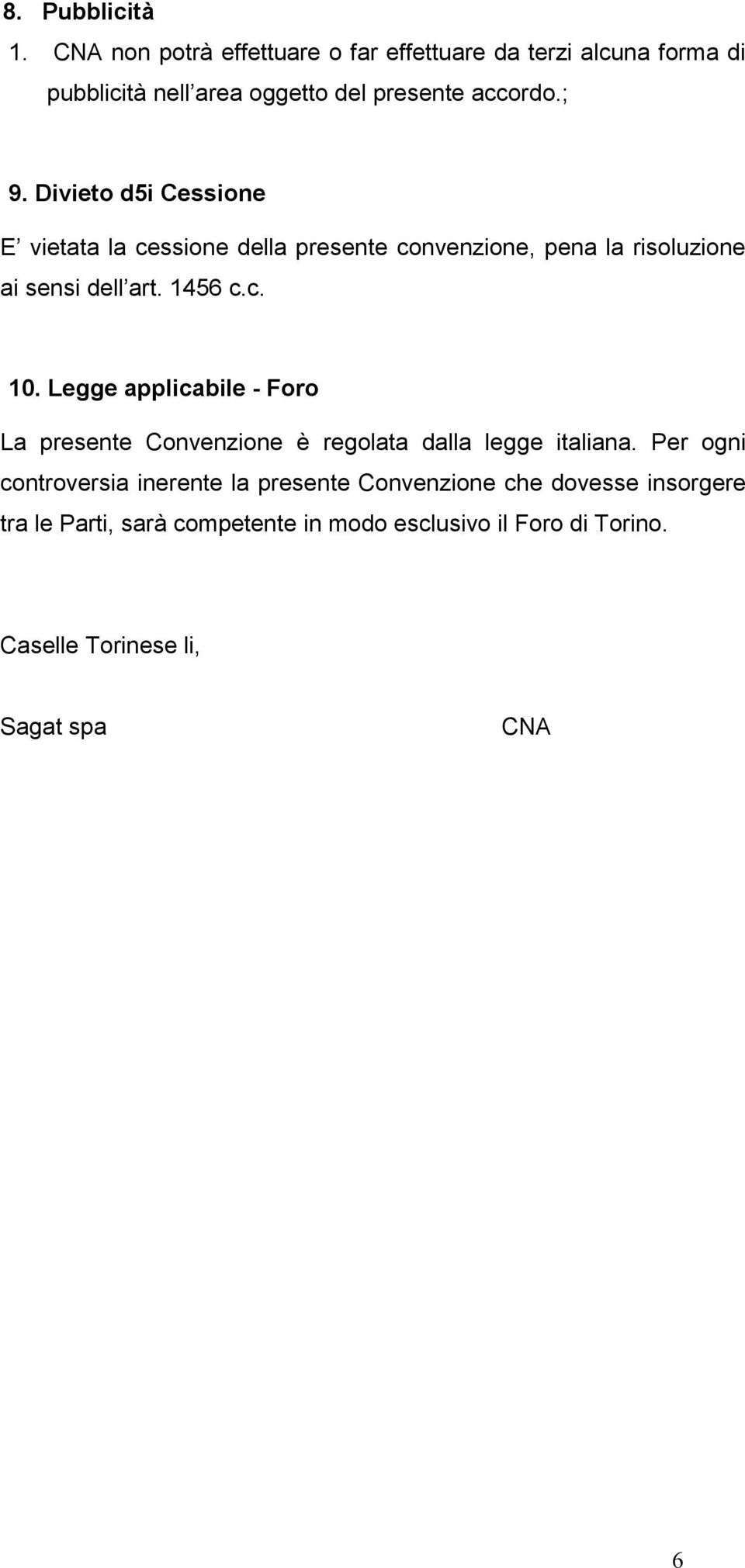 Divieto d5i Cessione E vietata la cessione della presente convenzione, pena la risoluzione ai sensi dell art. 1456 c.c. 10.