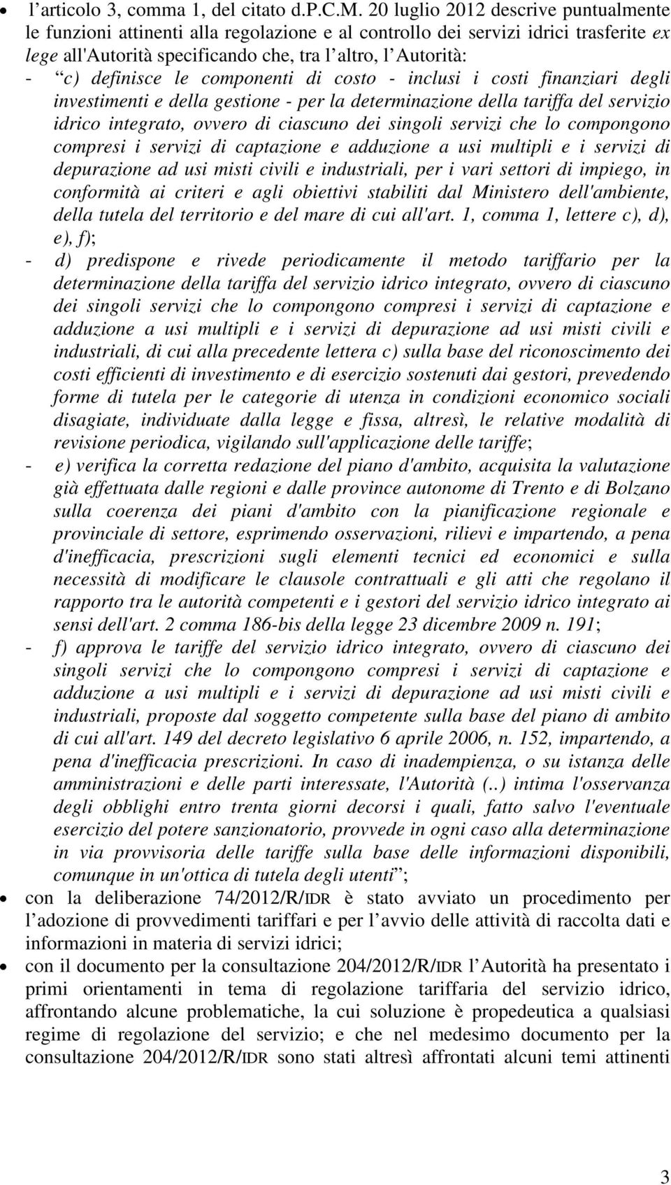 20 luglio 2012 descrive puntualmente le funzioni attinenti alla regolazione e al controllo dei servizi idrici trasferite ex lege all'autorità specificando che, tra l altro, l Autorità: - c) definisce