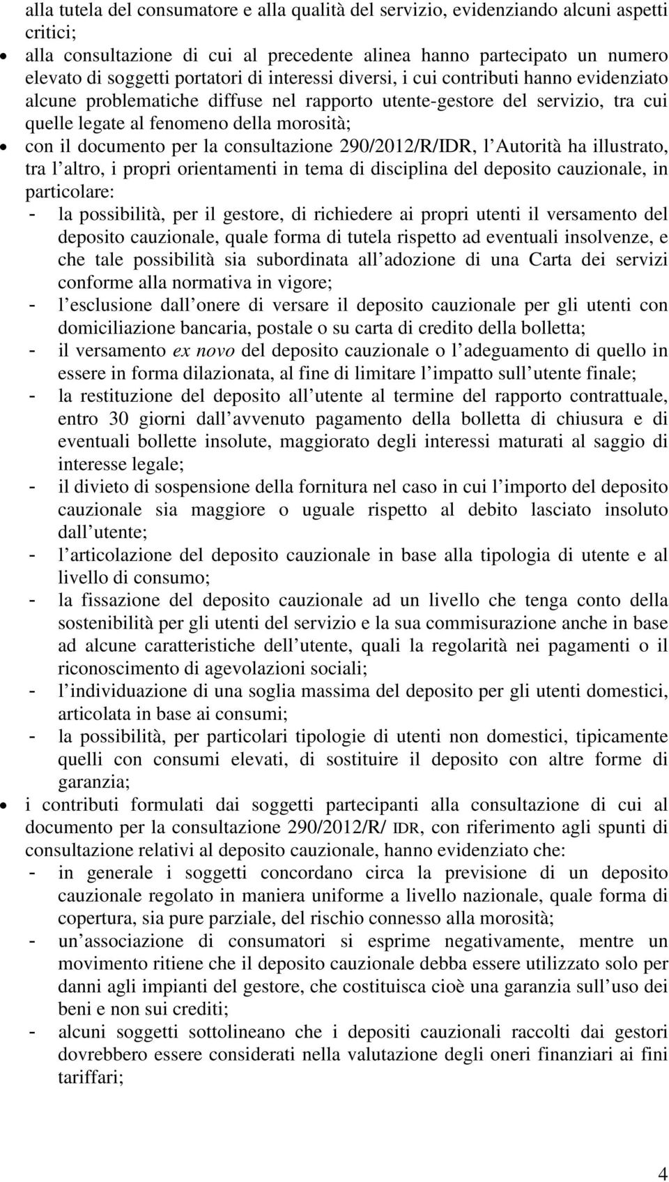 la consultazione 290/2012/R/IDR, l Autorità ha illustrato, tra l altro, i propri orientamenti in tema di disciplina del deposito cauzionale, in particolare: la possibilità, per il gestore, di