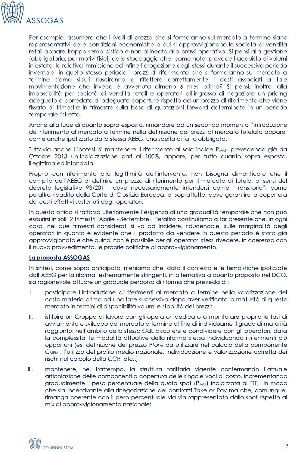 Si pensi alla gestione (obbligatoria, per motivi fisici) dello stoccaggio che, come noto, prevede l acquisto di volumi in estate, la relativa immissione ed infine l erogazione degli stessi durante il