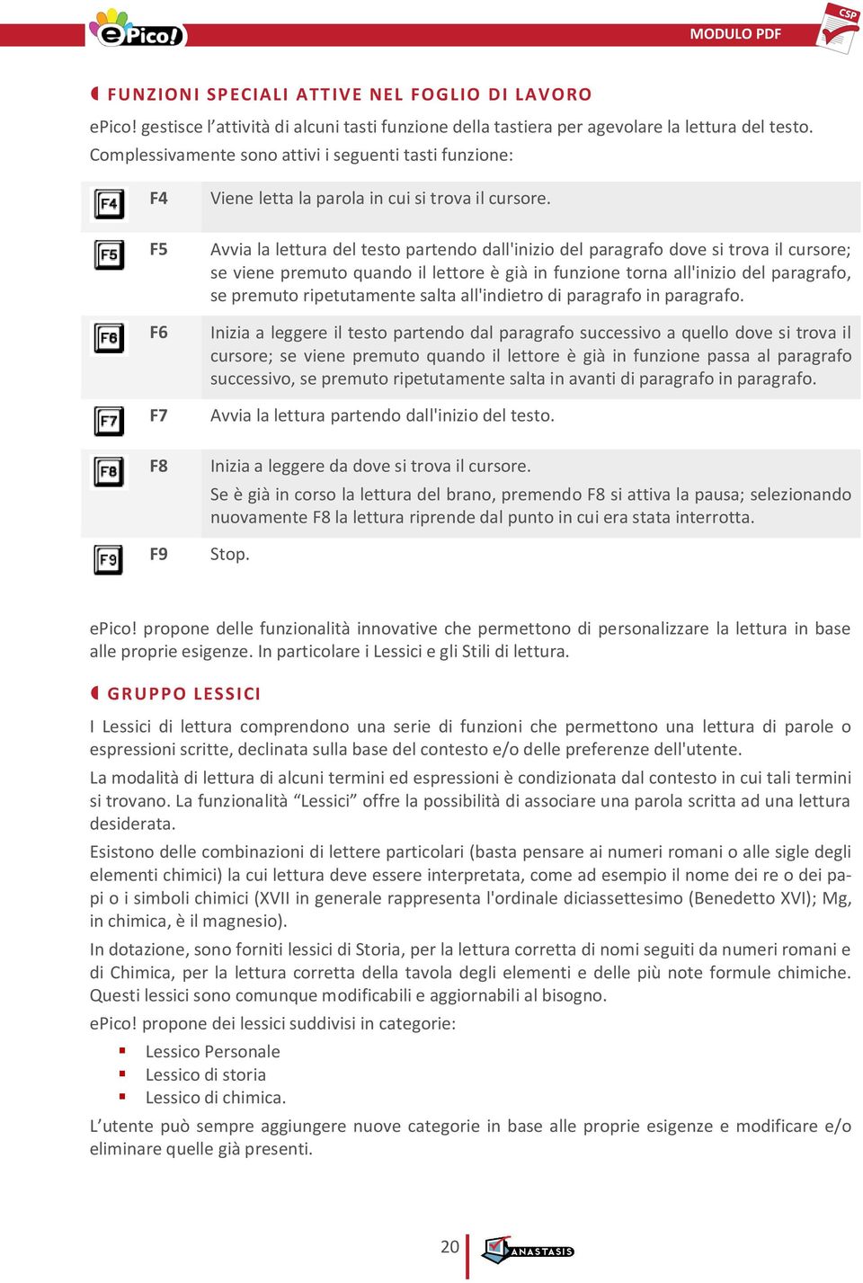 Avvia la lettura del testo partendo dall'inizio del paragrafo dove si trova il cursore; se viene premuto quando il lettore è già in funzione torna all'inizio del paragrafo, se premuto ripetutamente