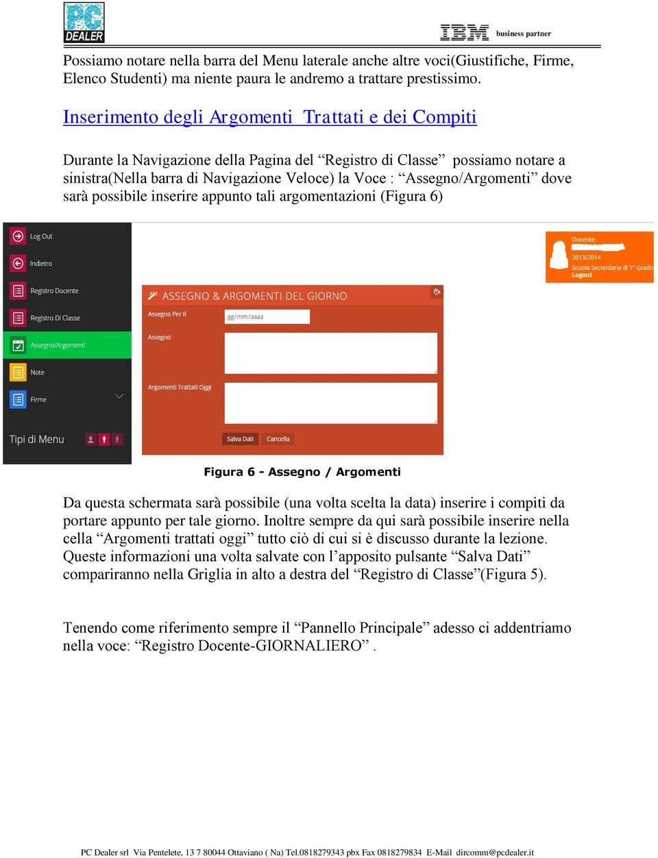 dove sarà possibile inserire appunto tali argomentazioni (Figura 6) Figura 6 - Assegno / Argomenti Da questa schermata sarà possibile (una volta scelta la data) inserire i compiti da portare appunto