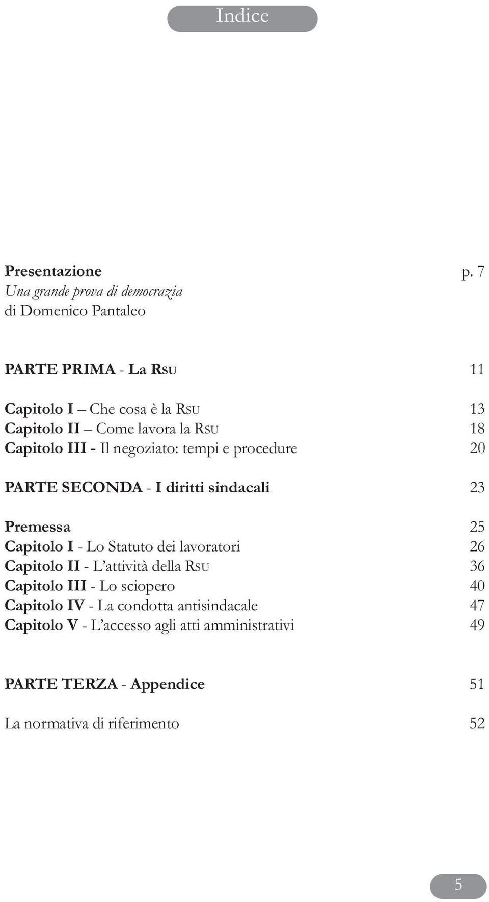 lavora la RSu 18 Capitolo III - Il negoziato: tempi e procedure 20 PARTE SECONDA - I diritti sindacali 23 Premessa 25 Capitolo I -