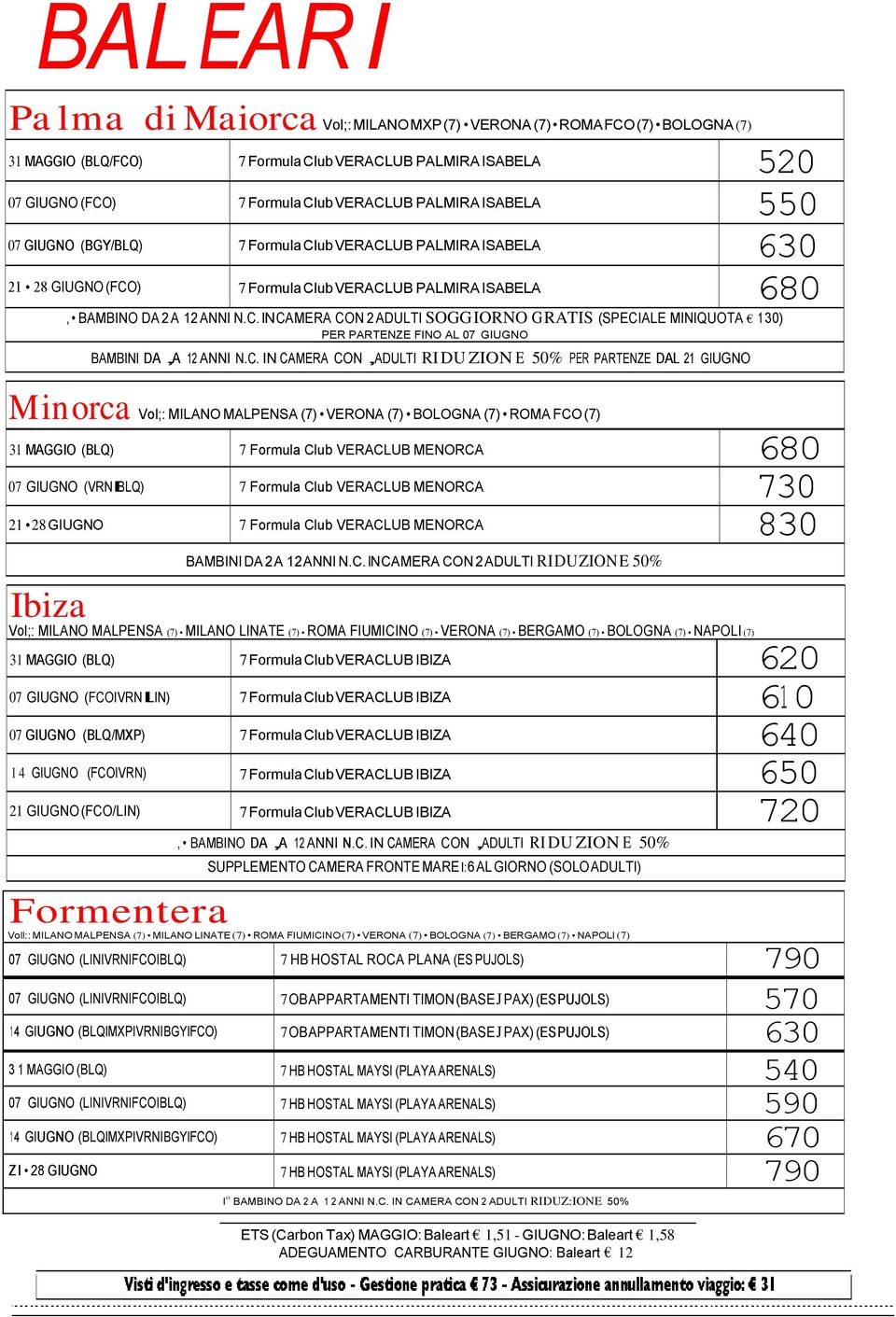 C. IN CAMERA CON,ADULTI RI DU ZION E 50% PER PARTENZE DAL 21 GIUGNO M in orca Vol;: MILANO MALPENSA (7) VERONA (7) BOLOGNA (7) ROMA FCO (7) 31 MAGGIO (BLQ) 7 Formula Club VERACLUB MENORCA 680 07