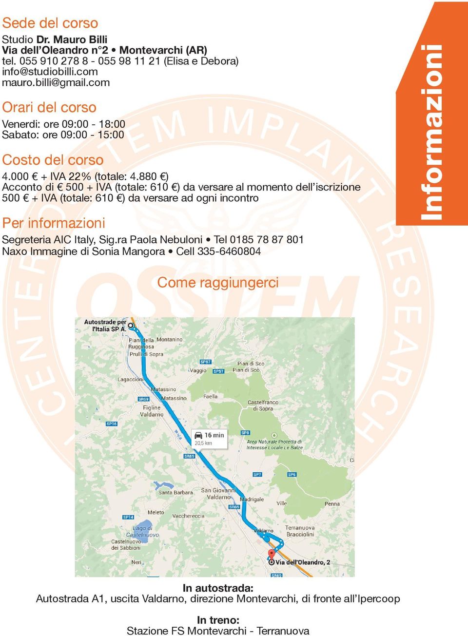 880 ) Acconto di 500 + IVA (totale: 610 ) da versare al momento dell iscrizione 500 + IVA (totale: 610 ) da versare ad ogni incontro Per informazioni Segreteria AIC Italy, Sig.