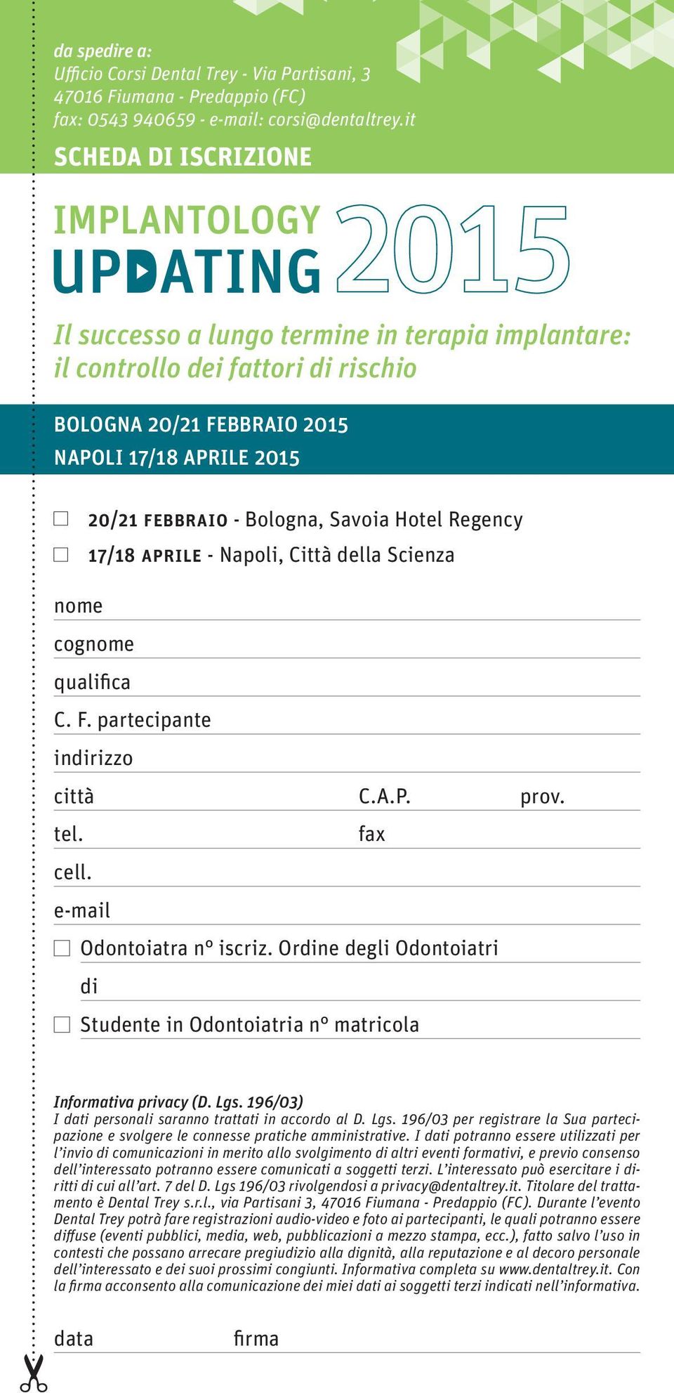 febbraio - Bologna, Savoia Hotel Regency 17/18 aprile - Napoli, Città della Scienza nome cognome qualifica C. F. partecipante indirizzo città C.A.P. prov. tel. fax cell. e-mail Odontoiatra n iscriz.