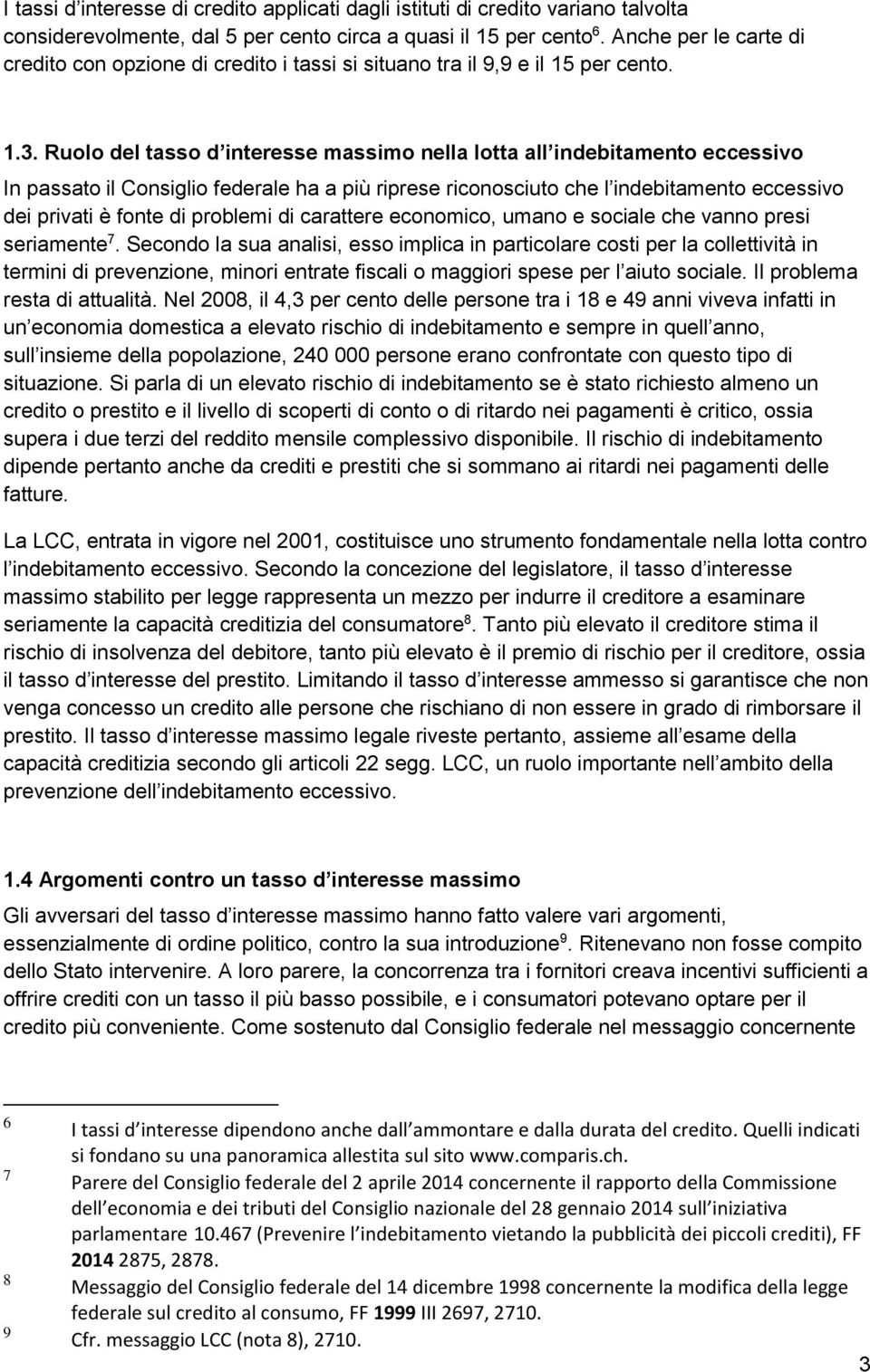 Ruolo del tasso d interesse massimo nella lotta all indebitamento eccessivo In passato il Consiglio federale ha a più riprese riconosciuto che l indebitamento eccessivo dei privati è fonte di