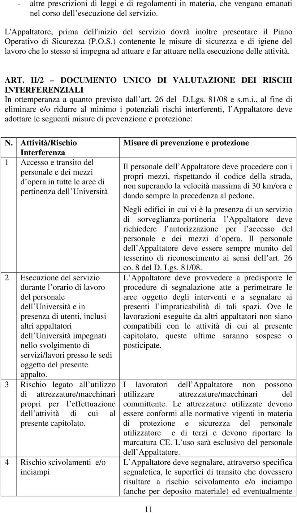 curezza (P.O.S.) contenente le misure di sicurezza e di igiene del lavoro che lo stesso si impegna ad attuare e far attuare nella esecuzione delle attività. ART.