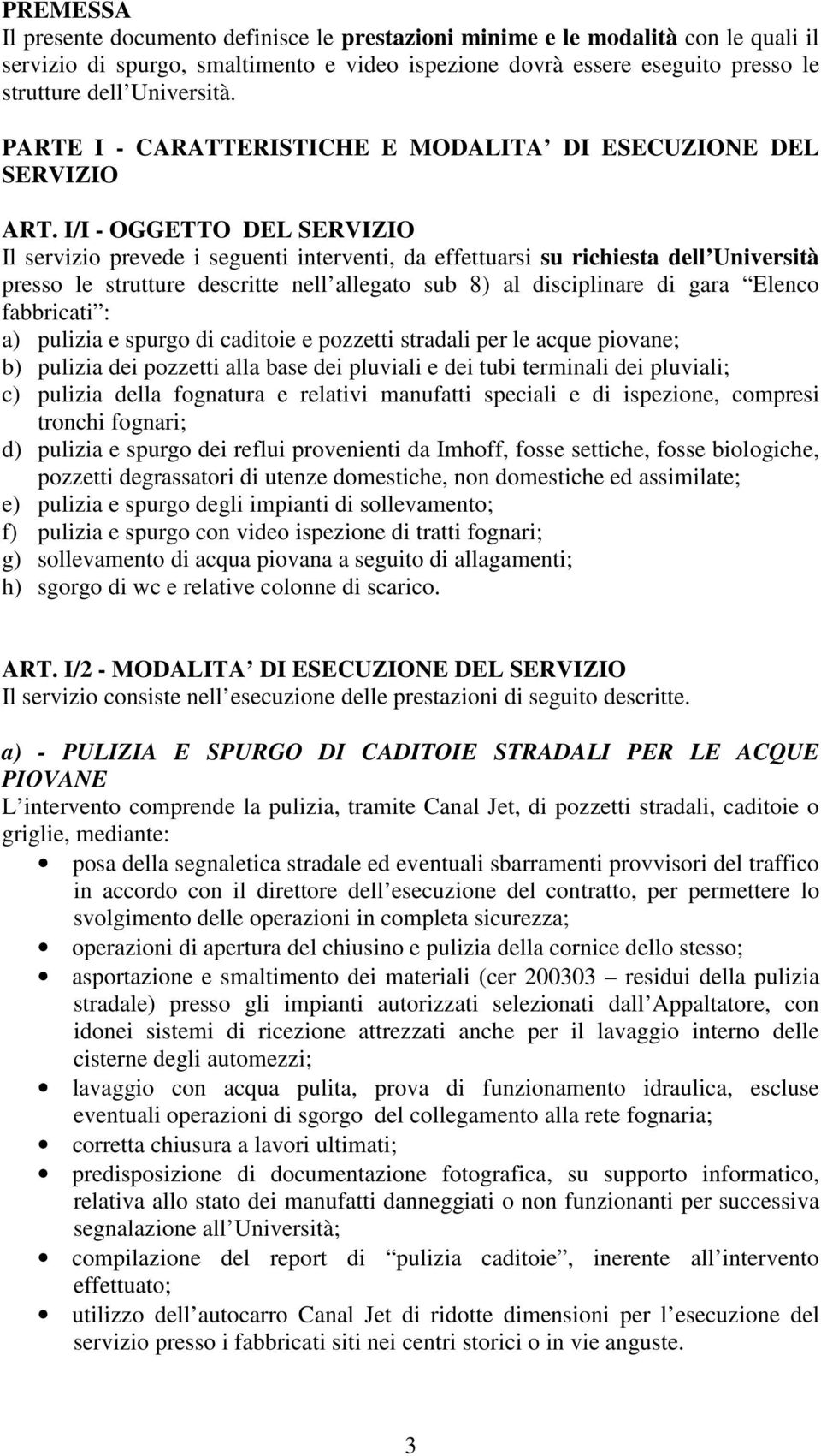 I/I - OGGETTO DEL SERVIZIO Il servizio prevede i seguenti interventi, da effettuarsi su richiesta dell Università presso le strutture descritte nell allegato sub 8) al disciplinare di gara Elenco