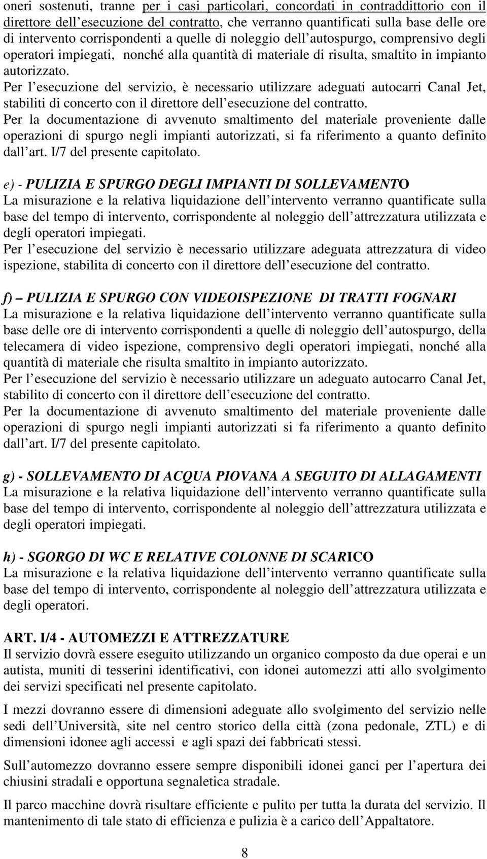 Per l esecuzione del servizio, è necessario utilizzare adeguati autocarri Canal Jet, stabiliti di concerto con il direttore dell esecuzione del contratto.