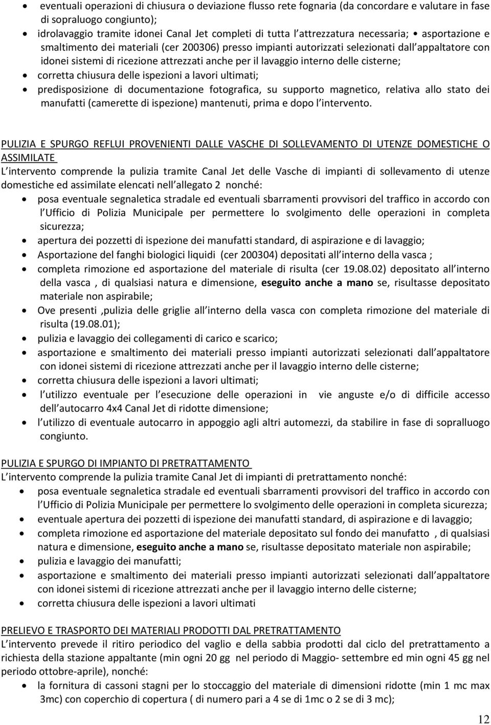 delle cisterne; corretta chiusura delle ispezioni a lavori ultimati; predisposizione di documentazione fotografica, su supporto magnetico, relativa allo stato dei manufatti (camerette di ispezione)