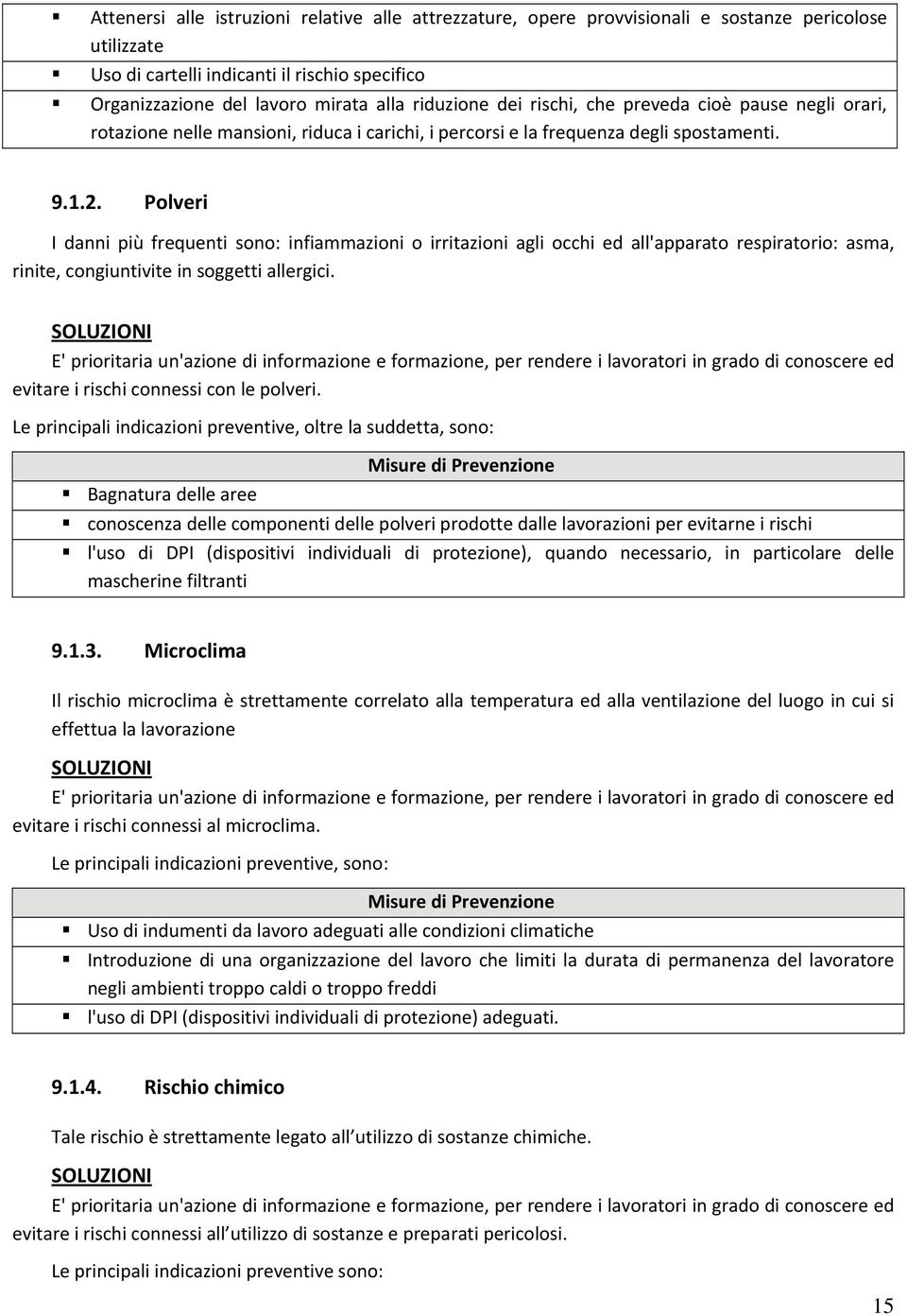 Polveri I danni più frequenti sono: infiammazioni o irritazioni agli occhi ed all'apparato respiratorio: asma, rinite, congiuntivite in soggetti allergici.