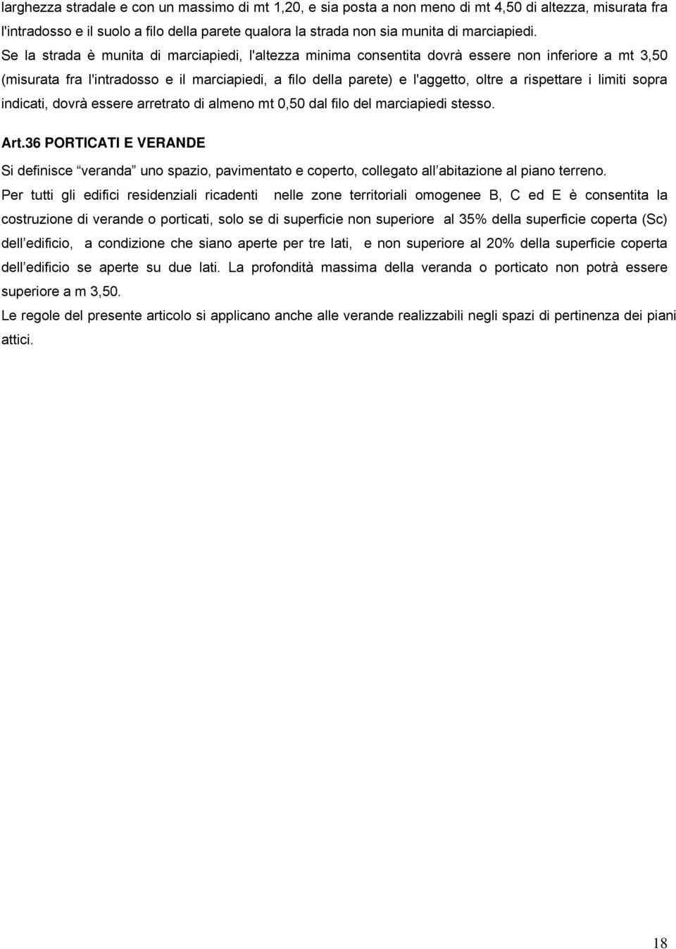 rispettare i limiti sopra indicati, dovrà essere arretrato di almeno mt 0,50 dal filo del marciapiedi stesso. Art.