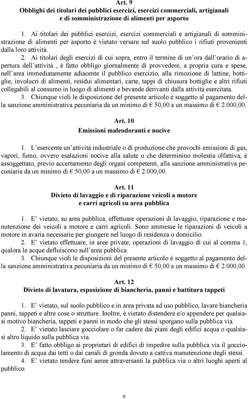 Ai titolari degli esercizi di cui sopra, entro il termine di un ora dall orario di a- pertura dell attività, è fatto obbligo giornalmente di provvedere, a propria cura e spese, nell area