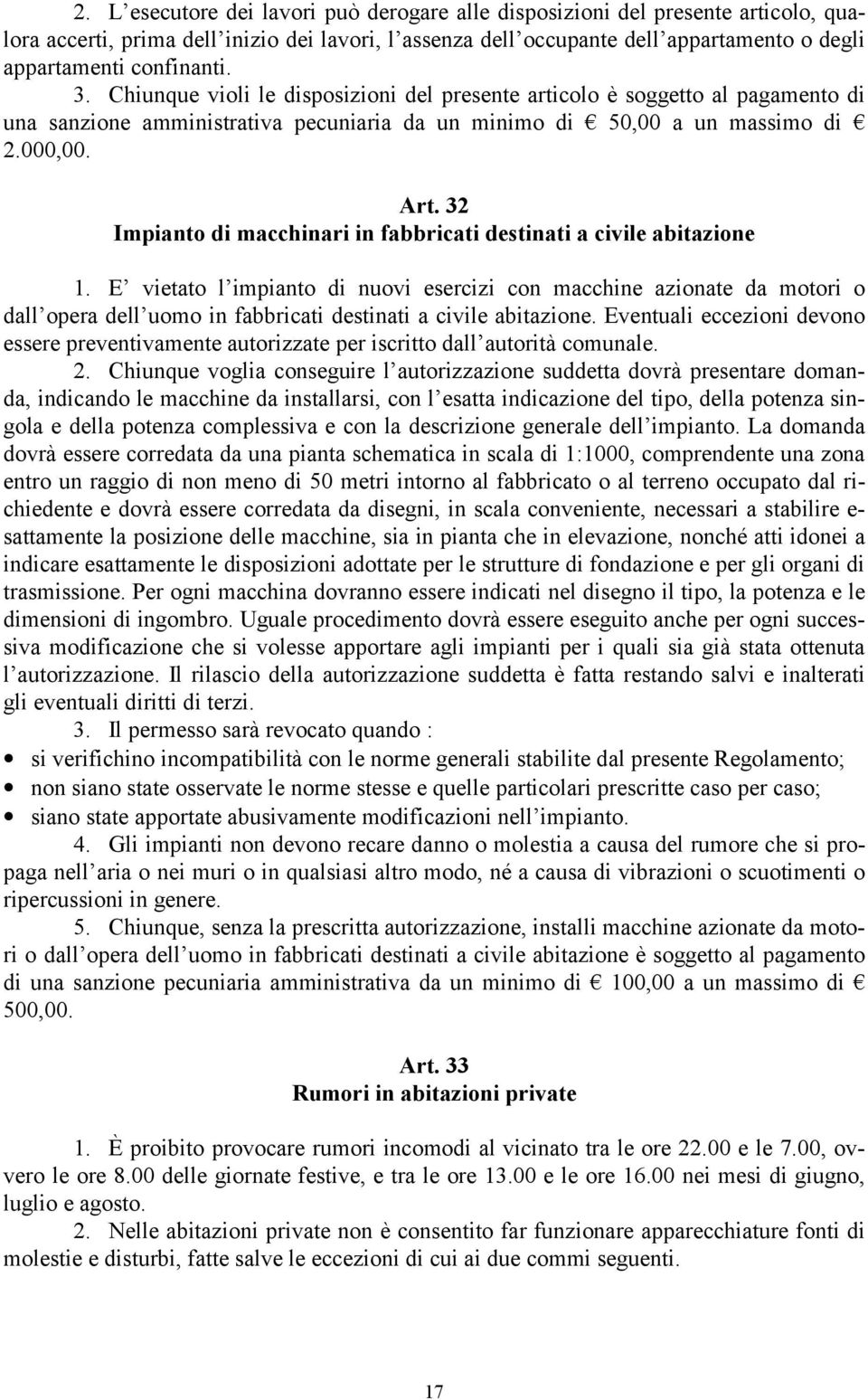 E vietato l impianto di nuovi esercizi con macchine azionate da motori o dall opera dell uomo in fabbricati destinati a civile abitazione.