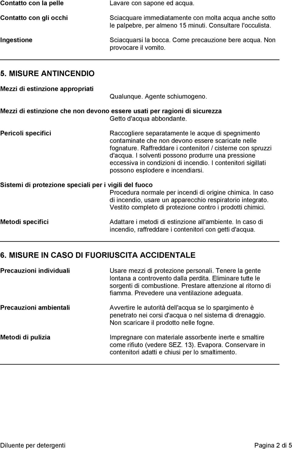 Mezzi di estinzione che non devono essere usati per ragioni di sicurezza Getto d'acqua abbondante.