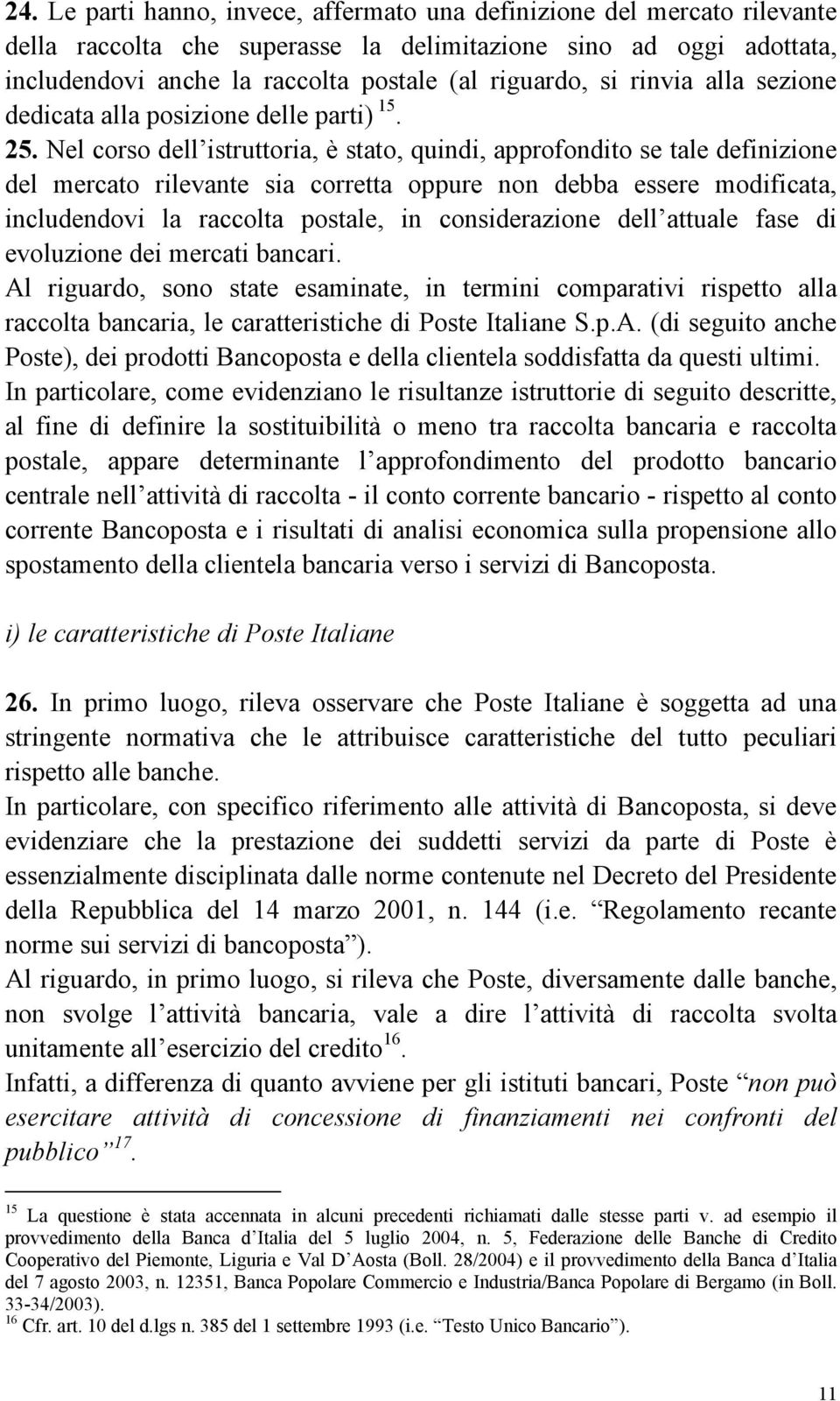 Nel corso dell istruttoria, è stato, quindi, approfondito se tale definizione del mercato rilevante sia corretta oppure non debba essere modificata, includendovi la raccolta postale, in