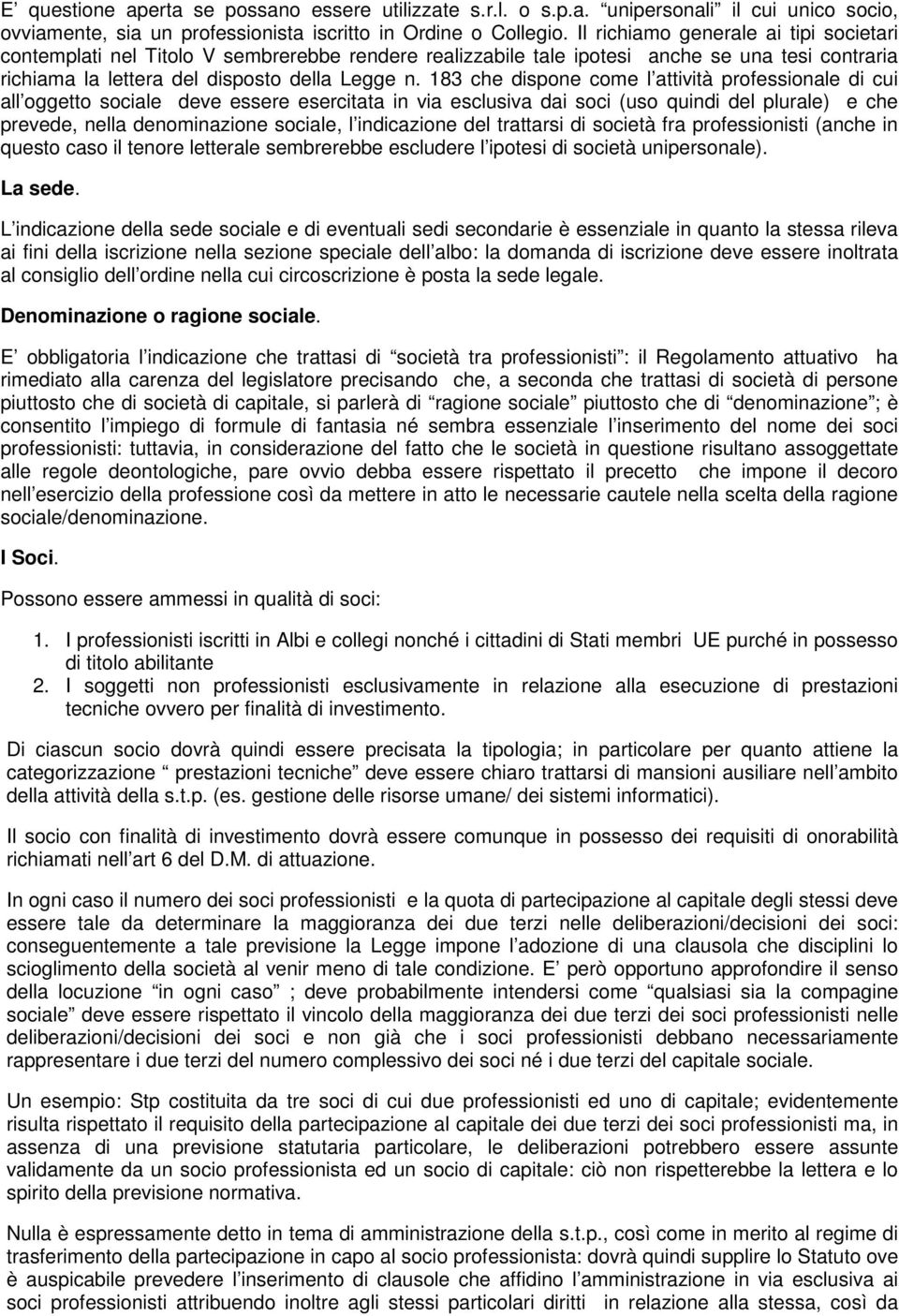 183 che dispone come l attività professionale di cui all oggetto sociale deve essere esercitata in via esclusiva dai soci (uso quindi del plurale) e che prevede, nella denominazione sociale, l