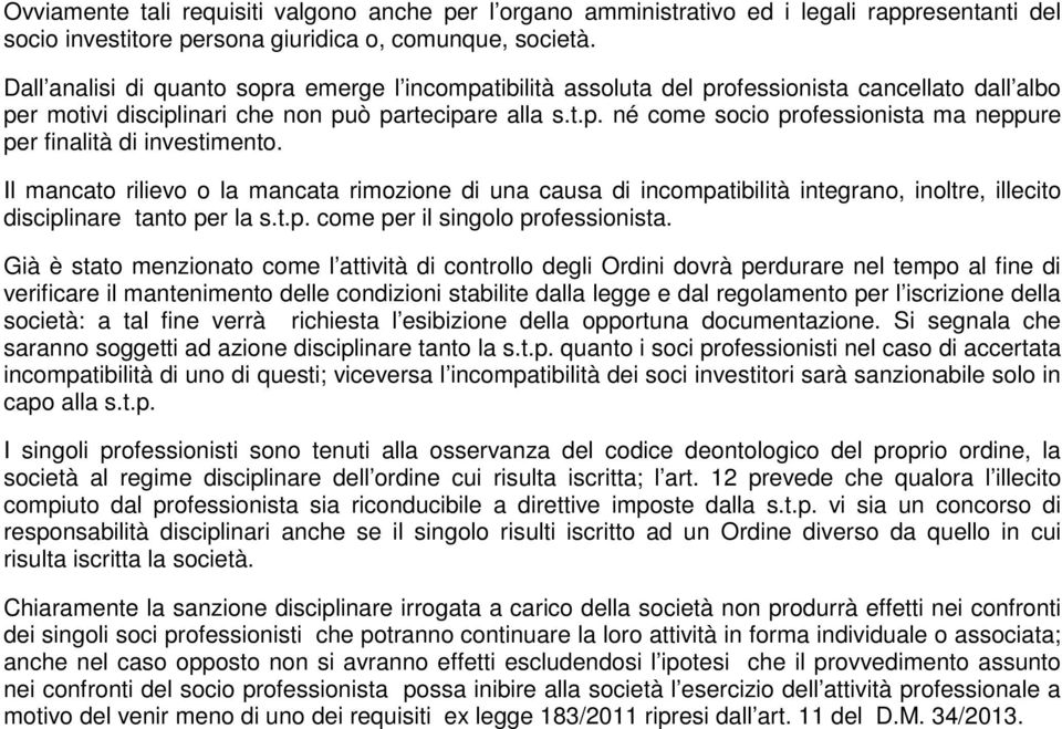 Il mancato rilievo o la mancata rimozione di una causa di incompatibilità integrano, inoltre, illecito disciplinare tanto per la s.t.p. come per il singolo professionista.